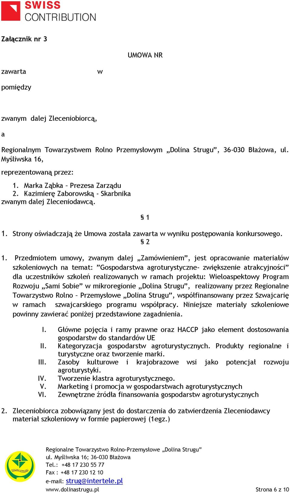 Przedmiotem umowy, zwanym dalej Zamówieniem, jest opracowanie materiałów szkoleniowych na temat: Gospodarstwa agroturystyczne- zwiększenie atrakcyjności dla uczestników szkoleń realizowanych w ramach