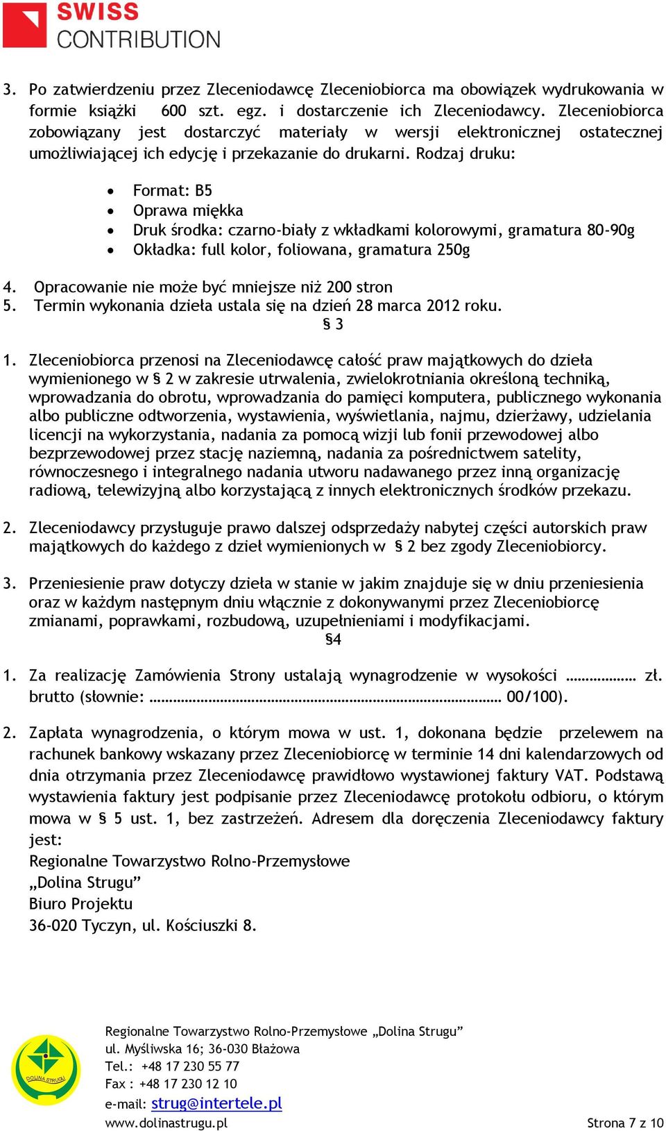 Rodzaj druku: Format: B5 Oprawa miękka Druk środka: czarno-biały z wkładkami kolorowymi, gramatura 80-90g Okładka: full kolor, foliowana, gramatura 250g 4.