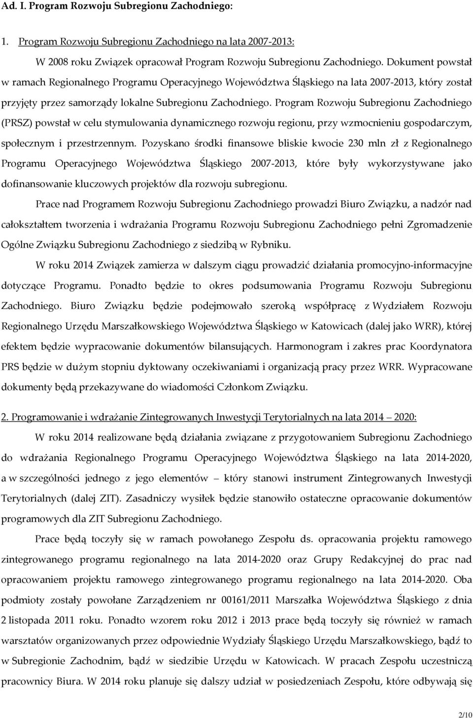 Program Rozwoju Subregionu Zachodniego (PRSZ) powstał w celu stymulowania dynamicznego rozwoju regionu, przy wzmocnieniu gospodarczym, społecznym i przestrzennym.