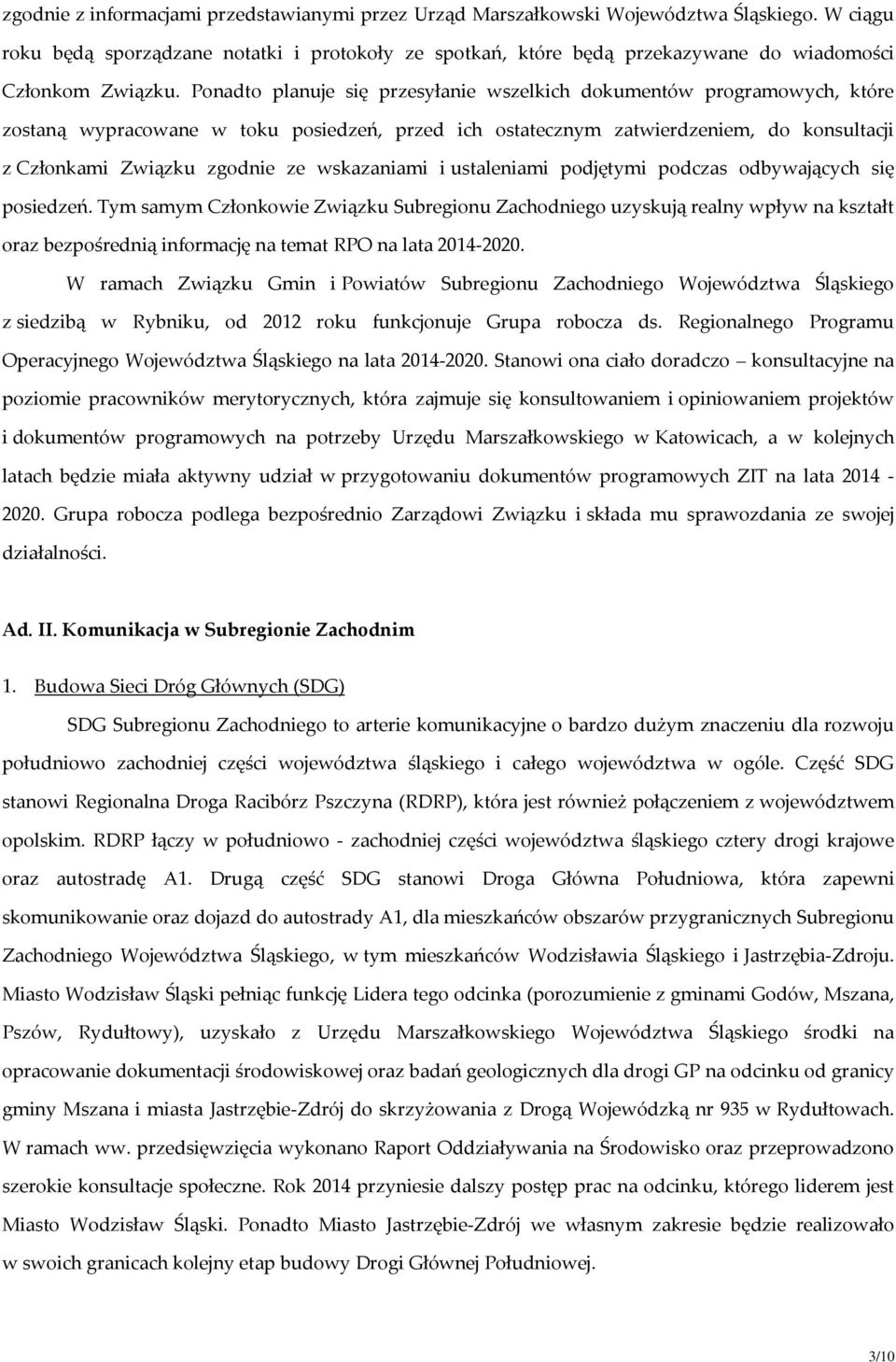 Ponadto planuje się przesyłanie wszelkich dokumentów programowych, które zostaną wypracowane w toku posiedzeń, przed ich ostatecznym zatwierdzeniem, do konsultacji z Członkami Związku zgodnie ze