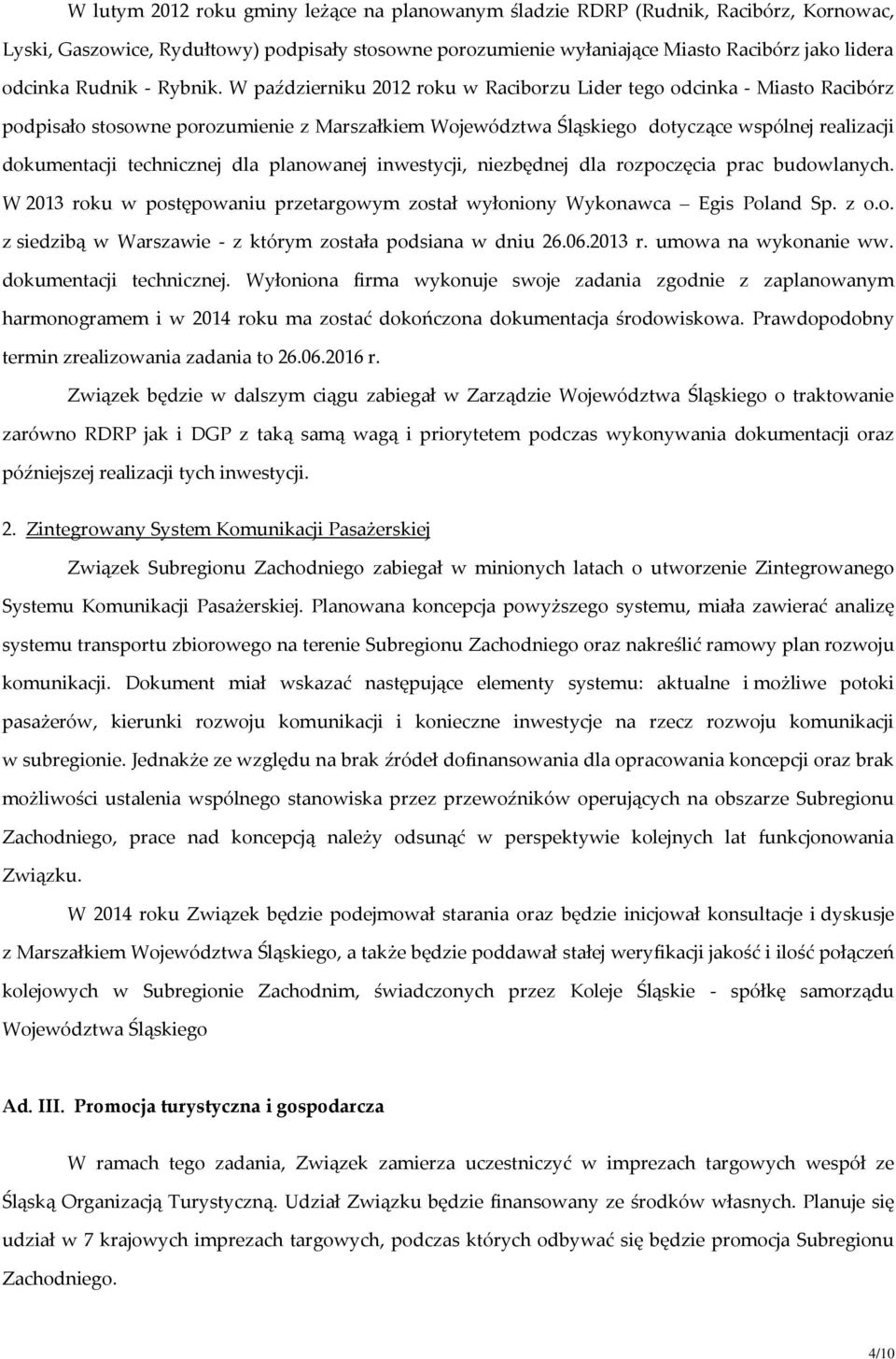 W październiku 2012 roku w Raciborzu Lider tego odcinka - Miasto Racibórz podpisało stosowne porozumienie z Marszałkiem Województwa Śląskiego dotyczące wspólnej realizacji dokumentacji technicznej