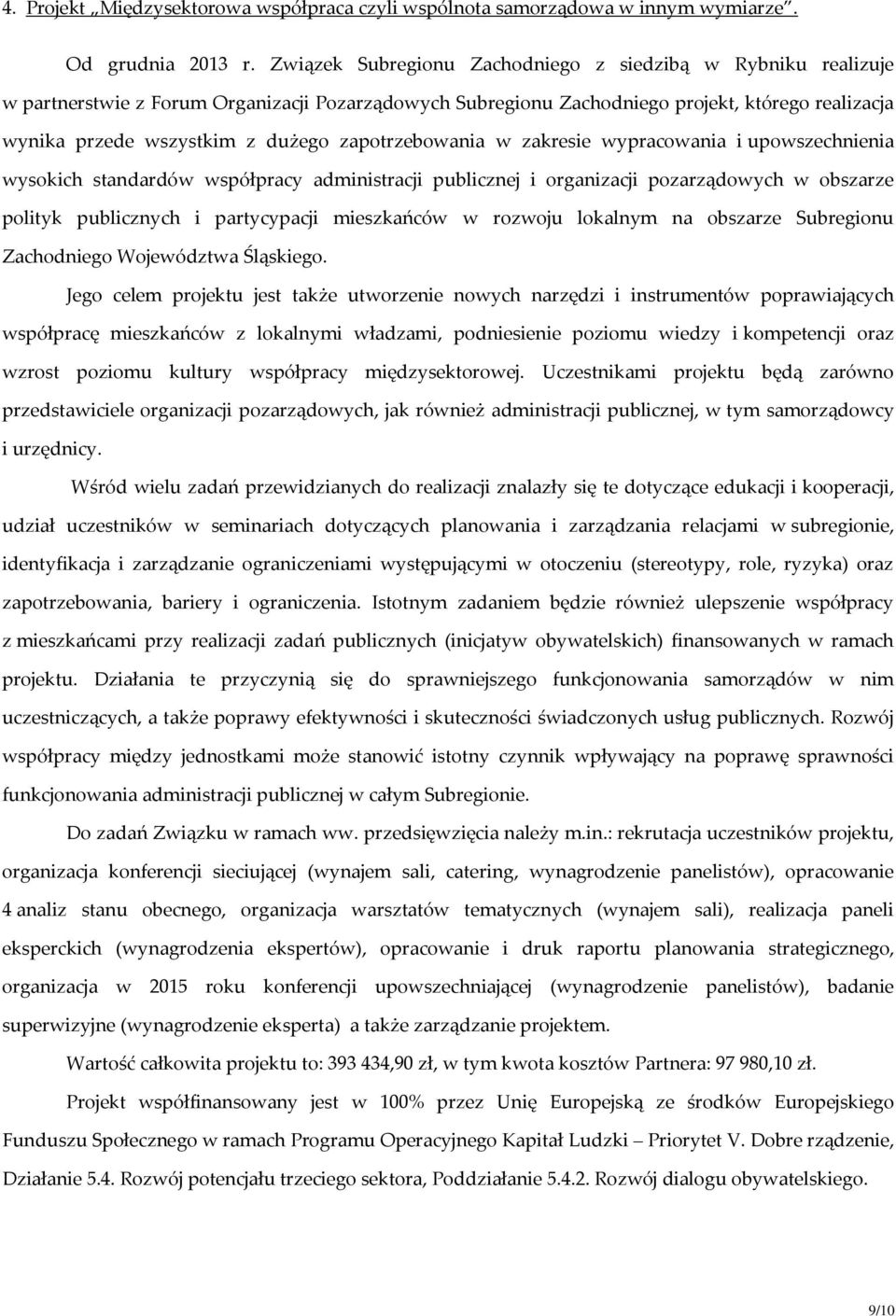 zapotrzebowania w zakresie wypracowania i upowszechnienia wysokich standardów współpracy administracji publicznej i organizacji pozarządowych w obszarze polityk publicznych i partycypacji mieszkańców