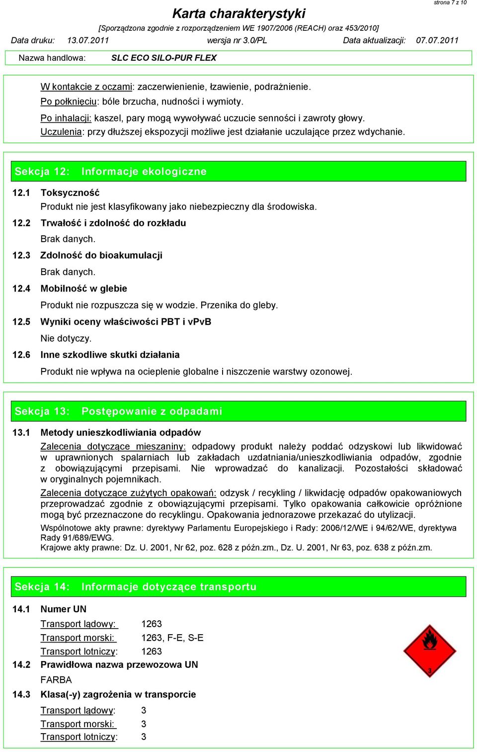 1 Toksyczność Produkt nie jest klasyfikowany jako niebezpieczny dla środowiska. 12.2 Trwałość i zdolność do rozkładu Brak danych. 12.3 Zdolność do bioakumulacji Brak danych. 12.4 Mobilność w glebie Produkt nie rozpuszcza się w wodzie.