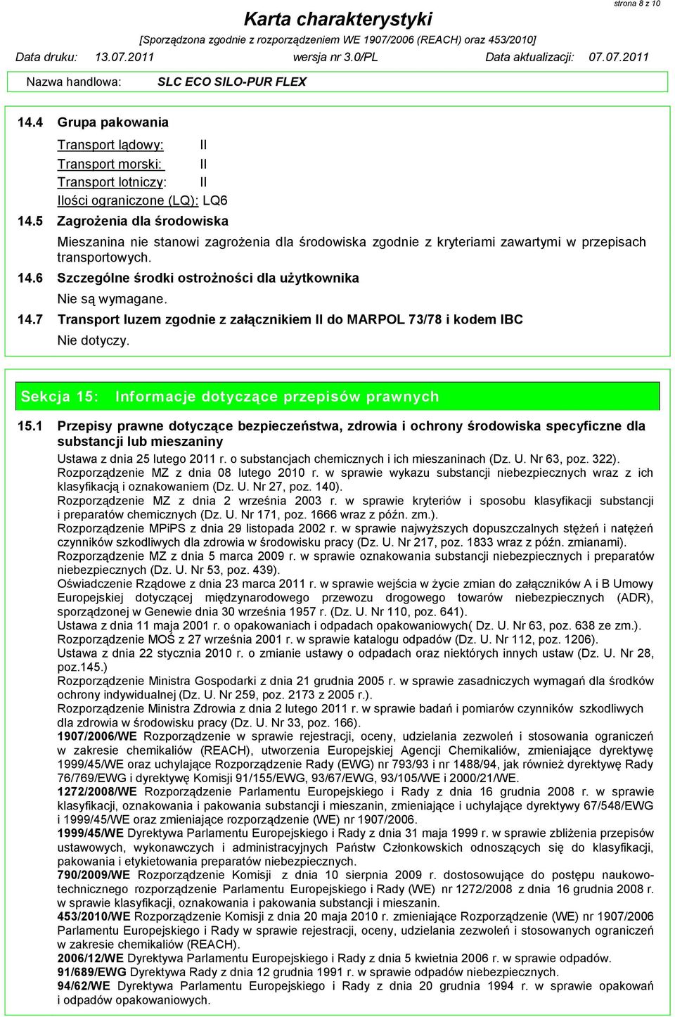 6 Szczególne środki ostrożności dla użytkownika Nie są wymagane. 14.7 Transport luzem zgodnie z załącznikiem II do MARPOL 73/78 i kodem IBC Nie dotyczy.