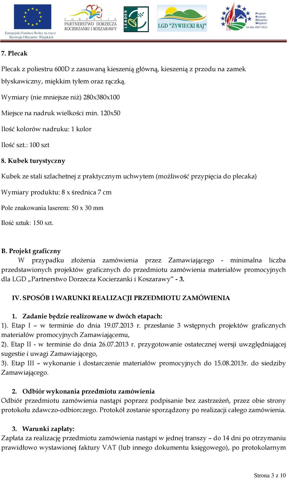 Kubek turystyczny Kubek ze stali szlachetnej z praktycznym uchwytem (możliwość przypięcia do plecaka) Wymiary produktu: 8 x średnica 7 cm Pole znakowania laserem: 50 x 30 mm Ilość sztuk: 150 szt. B.