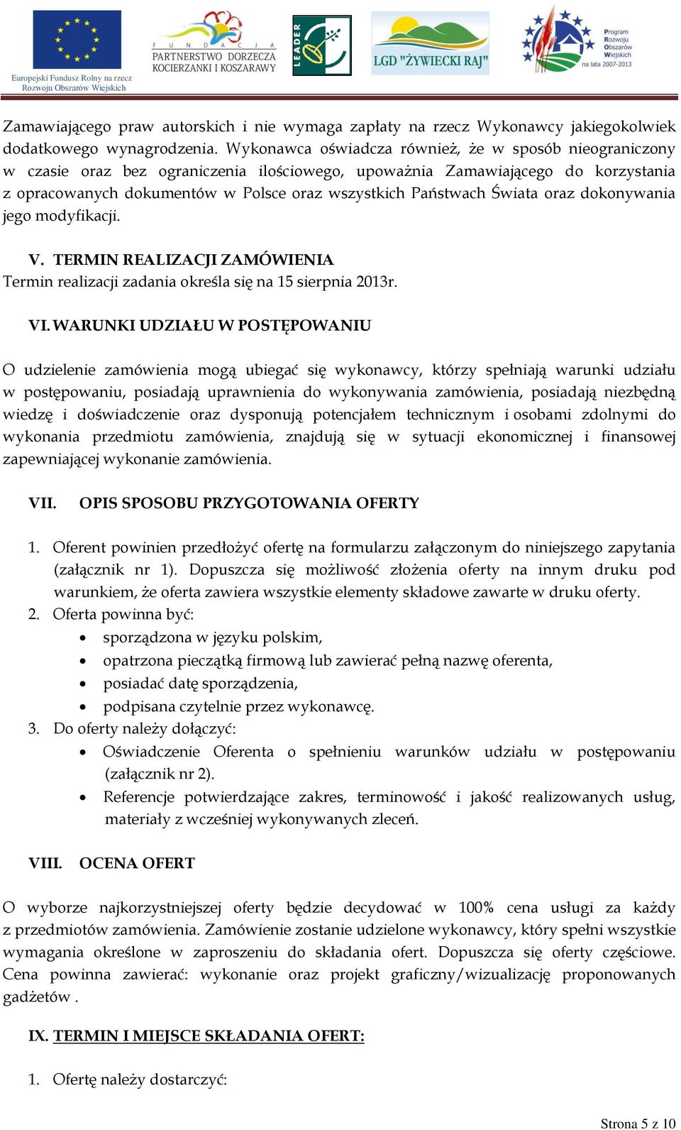 Świata oraz dokonywania jego modyfikacji. V. TERMIN REALIZACJI ZAMÓWIENIA Termin realizacji zadania określa się na 15 sierpnia 2013r. VI.