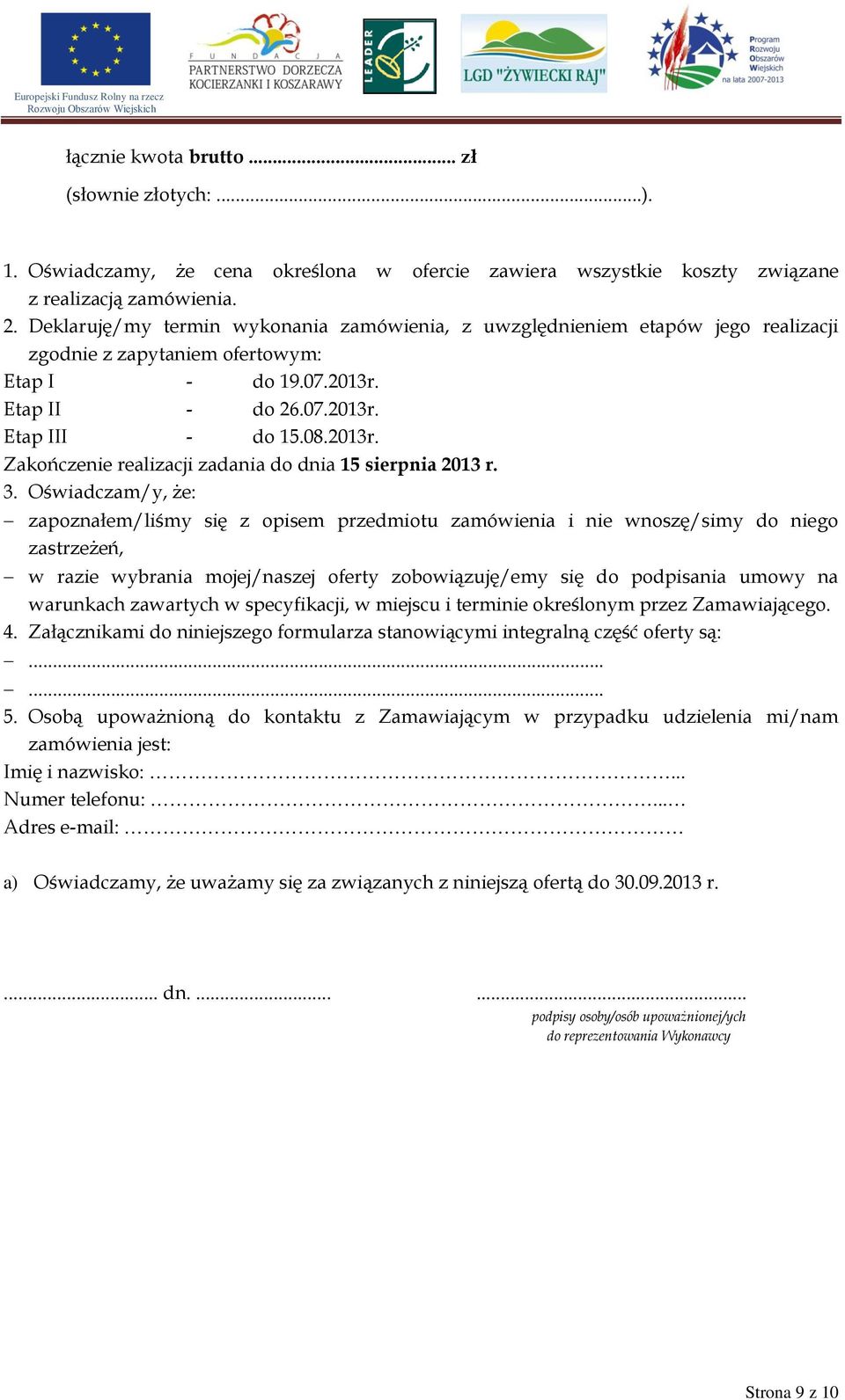 3. Oświadczam/y, że: zapoznałem/liśmy się z opisem przedmiotu zamówienia i nie wnoszę/simy do niego zastrzeżeń, w razie wybrania mojej/naszej oferty zobowiązuję/emy się do podpisania umowy na