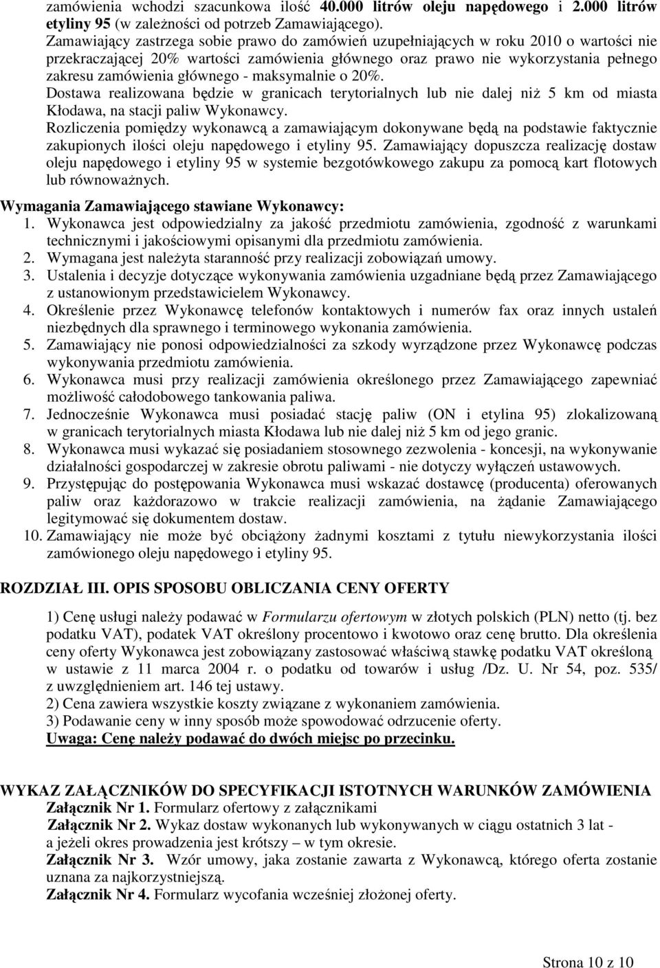 głównego - maksymalnie o 20%. Dostawa realizowana będzie w granicach terytorialnych lub nie dalej niŝ 5 km od miasta Kłodawa, na stacji paliw Wykonawcy.