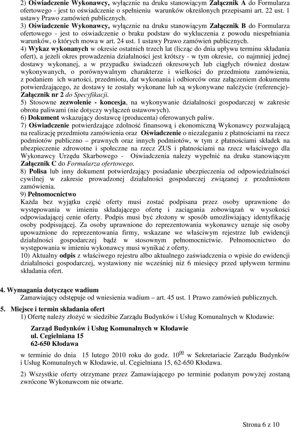 3) Oświadczenie Wykonawcy, wyłącznie na druku stanowiącym Załącznik B do Formularza ofertowego - jest to oświadczenie o braku podstaw do wykluczenia z powodu niespełniania warunków, o których mowa w