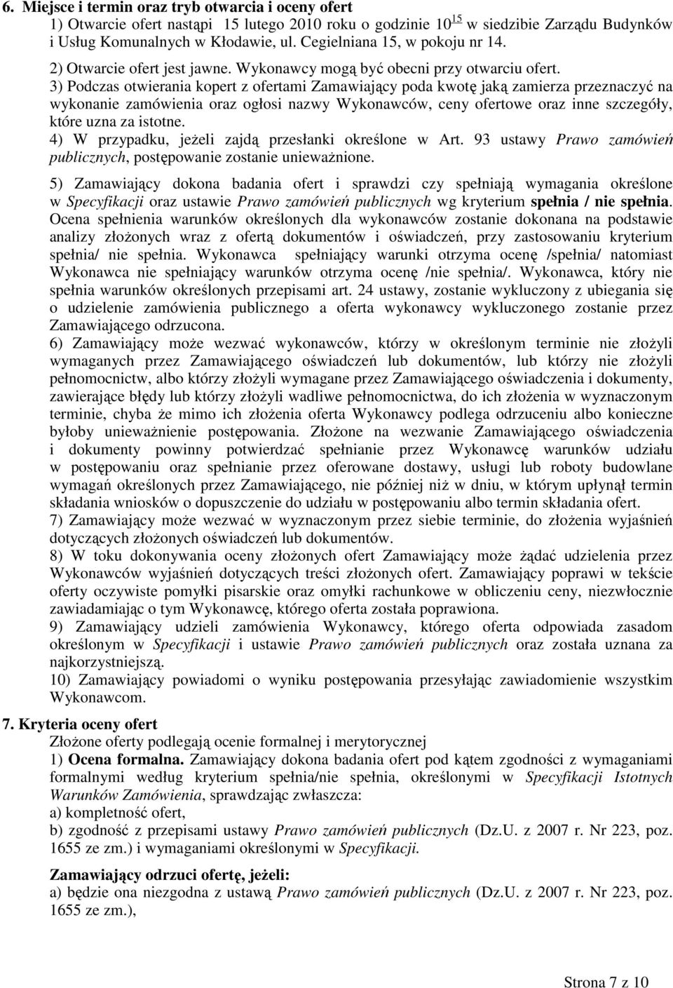 3) Podczas otwierania kopert z ofertami Zamawiający poda kwotę jaką zamierza przeznaczyć na wykonanie zamówienia oraz ogłosi nazwy Wykonawców, ceny ofertowe oraz inne szczegóły, które uzna za istotne.