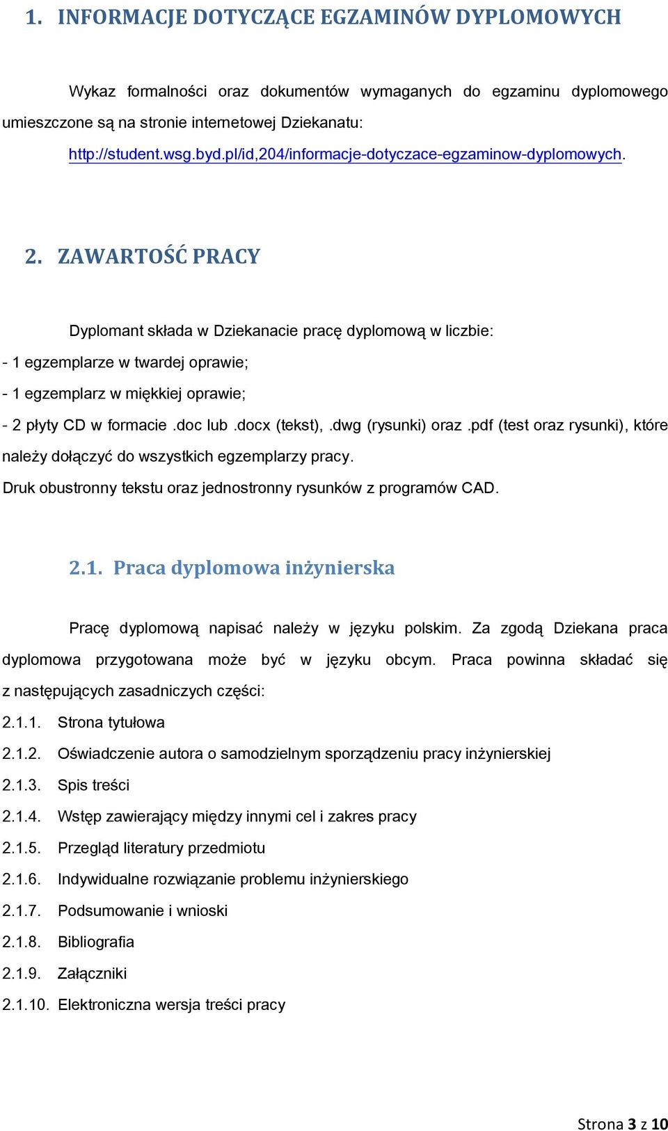 ZAWARTOŚĆ PRACY Dyplomant składa w Dziekanacie pracę dyplomową w liczbie: - 1 egzemplarze w twardej oprawie; - 1 egzemplarz w miękkiej oprawie; - 2 płyty CD w formacie.doc lub.docx (tekst),.