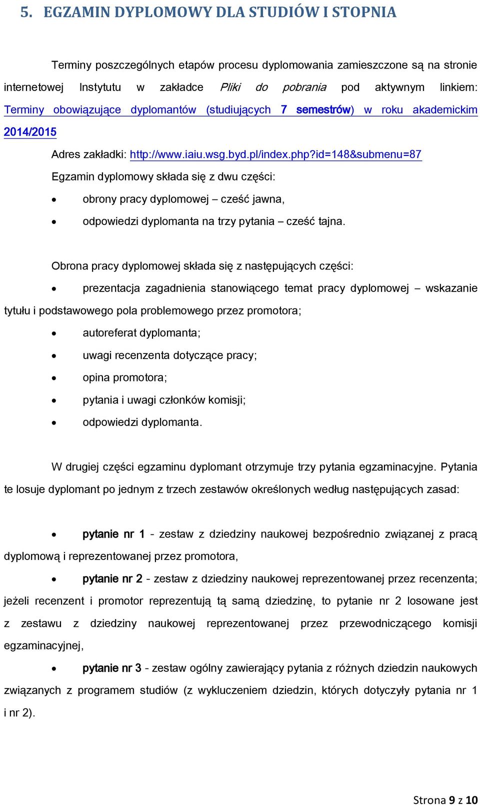 id=148&submenu=87 Egzamin dyplomowy składa się z dwu części: obrony pracy dyplomowej cześć jawna, odpowiedzi dyplomanta na trzy pytania cześć tajna.