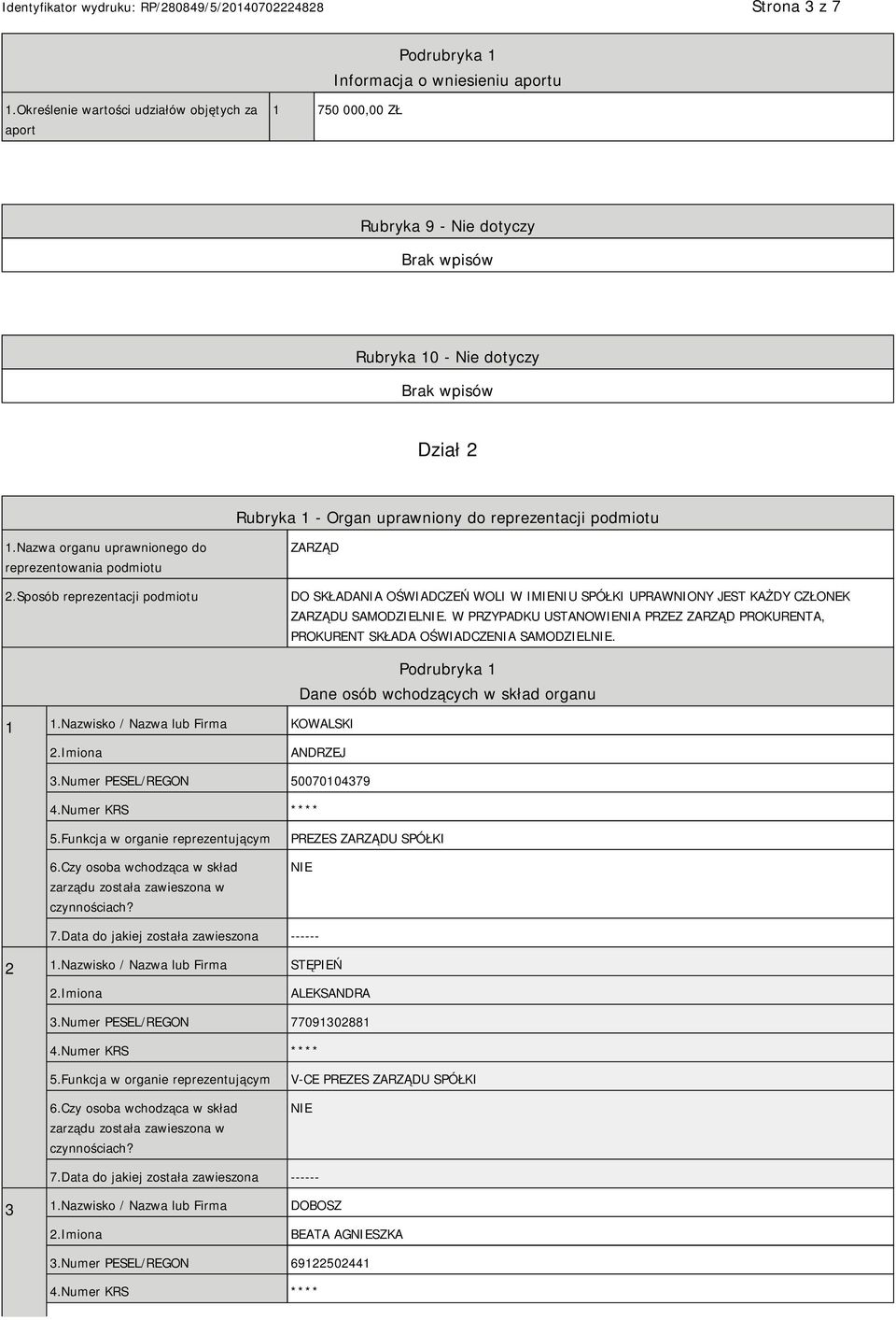 Nazwa organu uprawnionego do reprezentowania podmiotu 2.Sposób reprezentacji podmiotu ZARZĄD DO SKŁADANIA OŚWIADCZEŃ WOLI W IMIENIU SPÓŁKI UPRAWNIONY JEST KAŻDY CZŁONEK ZARZĄDU SAMODZIEL.