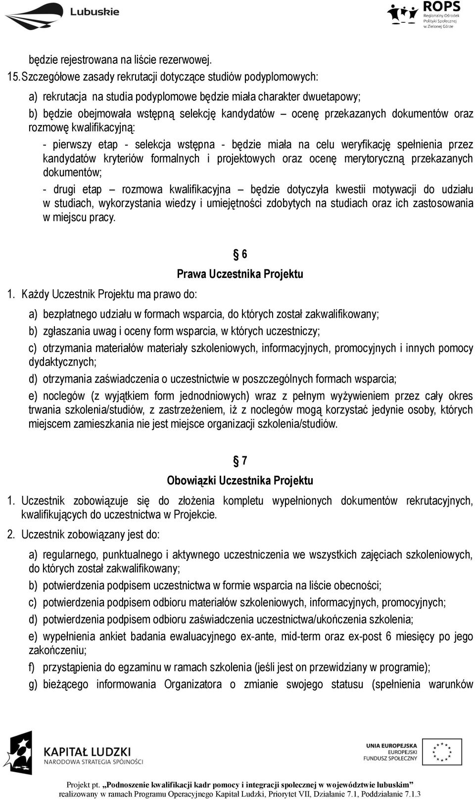 przekazanych dokumentów oraz rozmowę kwalifikacyjną: - pierwszy etap - selekcja wstępna - będzie miała na celu weryfikację spełnienia przez kandydatów kryteriów formalnych i projektowych oraz ocenę