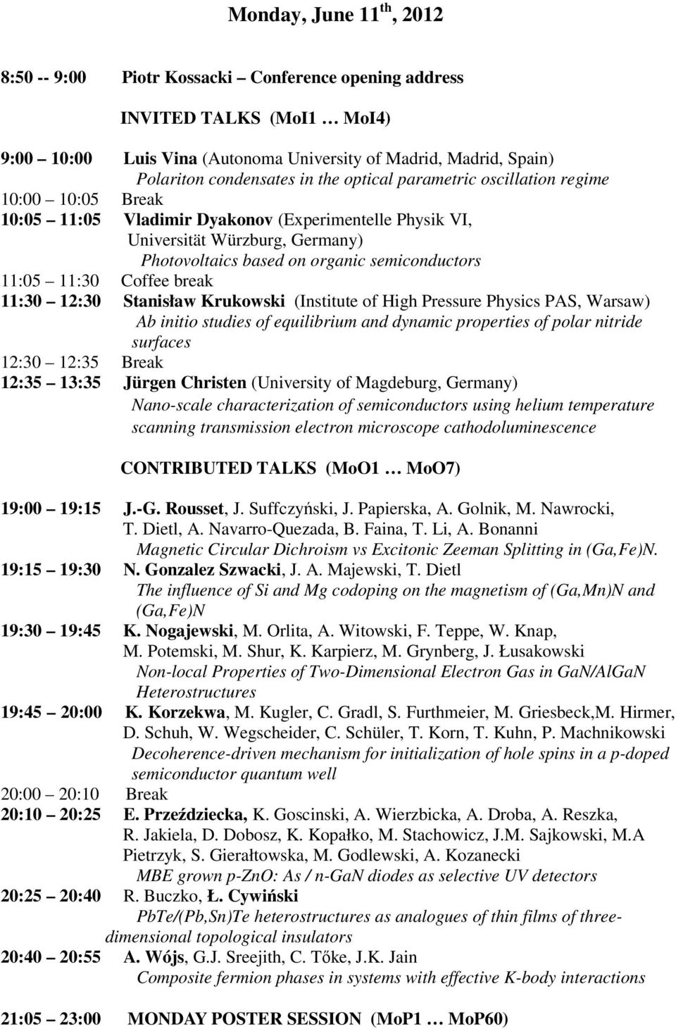 11:30 Coffee break 11:30 12:30 Stanisław Krukowski (Institute of High Pressure Physics PAS, Warsaw) Ab initio studies of equilibrium and dynamic properties of polar nitride surfaces 12:30 12:35 Break