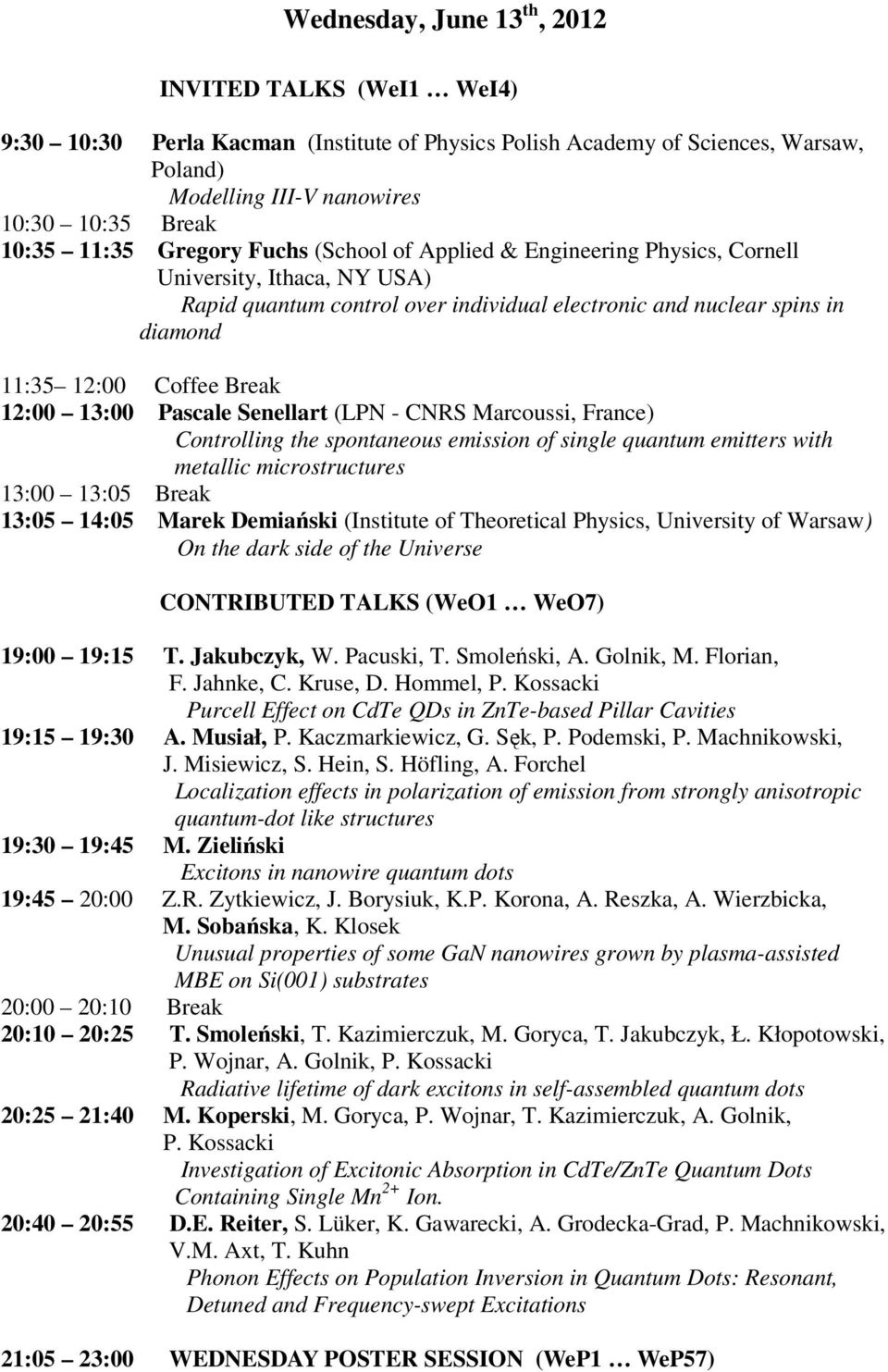 12:00 13:00 Pascale Senellart (LPN - CNRS Marcoussi, France) Controlling the spontaneous emission of single quantum emitters with metallic microstructures 13:00 13:05 Break 13:05 14:05 Marek