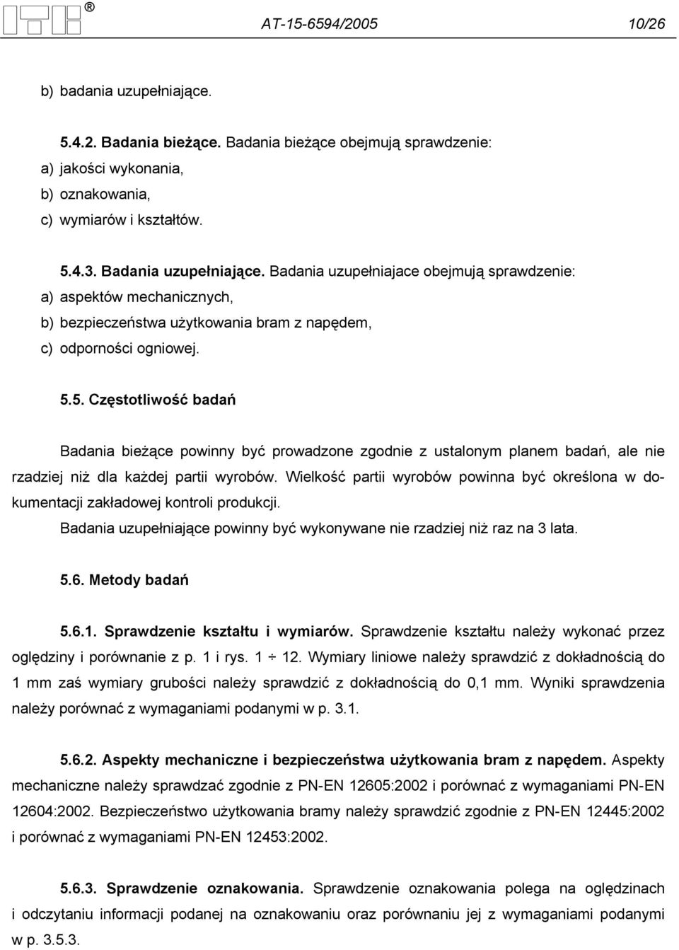 5. Częstotliwość badań Badania bieżące powinny być prowadzone zgodnie z ustalonym planem badań, ale nie rzadziej niż dla każdej partii wyrobów.