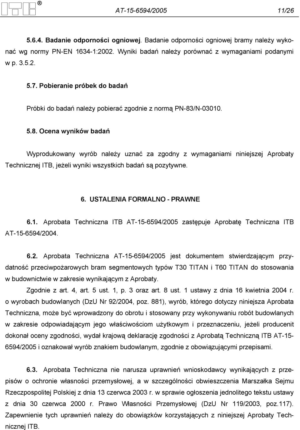 /N-03010. 5.8. Ocena wyników badań Wyprodukowany wyrób należy uznać za zgodny z wymaganiami niniejszej Aprobaty Technicznej ITB, jeżeli wyniki wszystkich badań są pozytywne. 6.