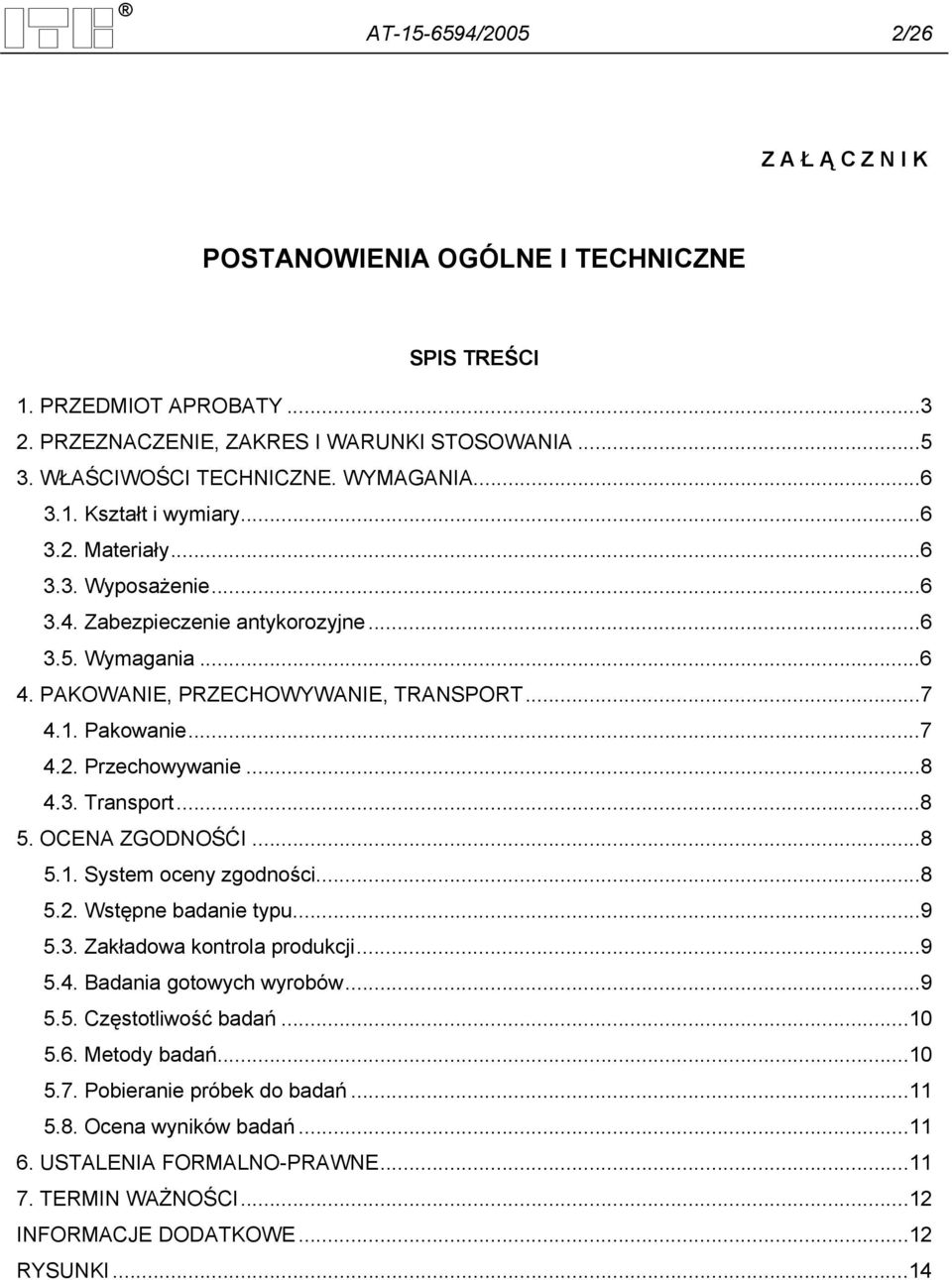 ..8 4.3. Transport...8 5. OCENA ZGODNOŚĆI...8 5.1. System oceny zgodności...8 5.2. Wstępne badanie typu...9 5.3. Zakładowa kontrola produkcji...9 5.4. Badania gotowych wyrobów...9 5.5. Częstotliwość badań.