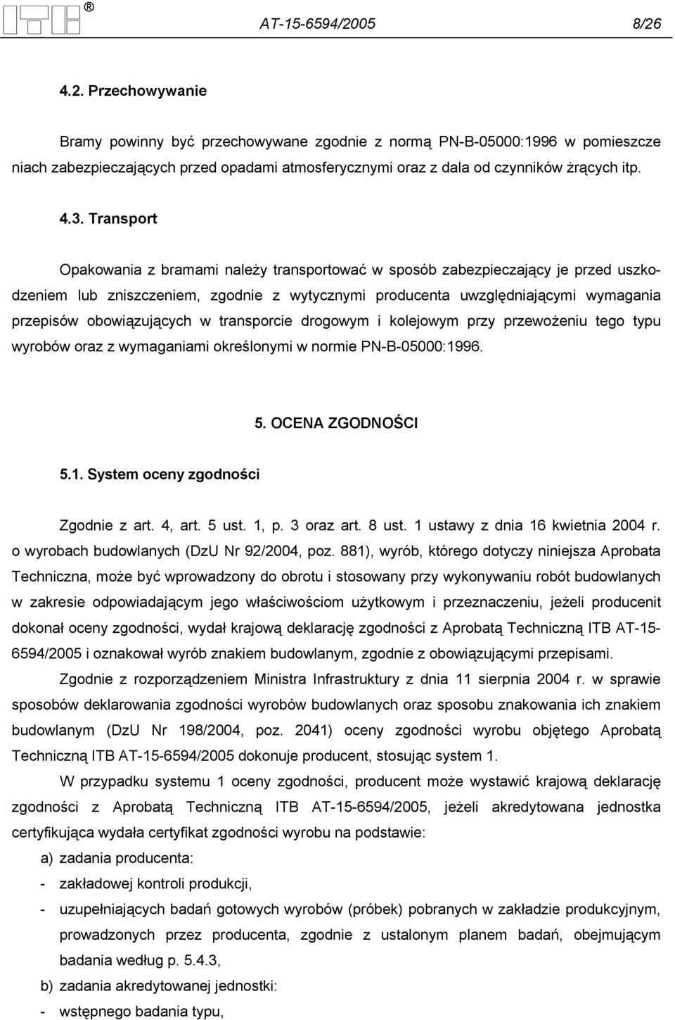 obowiązujących w transporcie drogowym i kolejowym przy przewożeniu tego typu wyrobów oraz z wymaganiami określonymi w normie PN-B-05000:1996. 5. OCENA ZGODNOŚCI 5.1. System oceny zgodności Zgodnie z art.