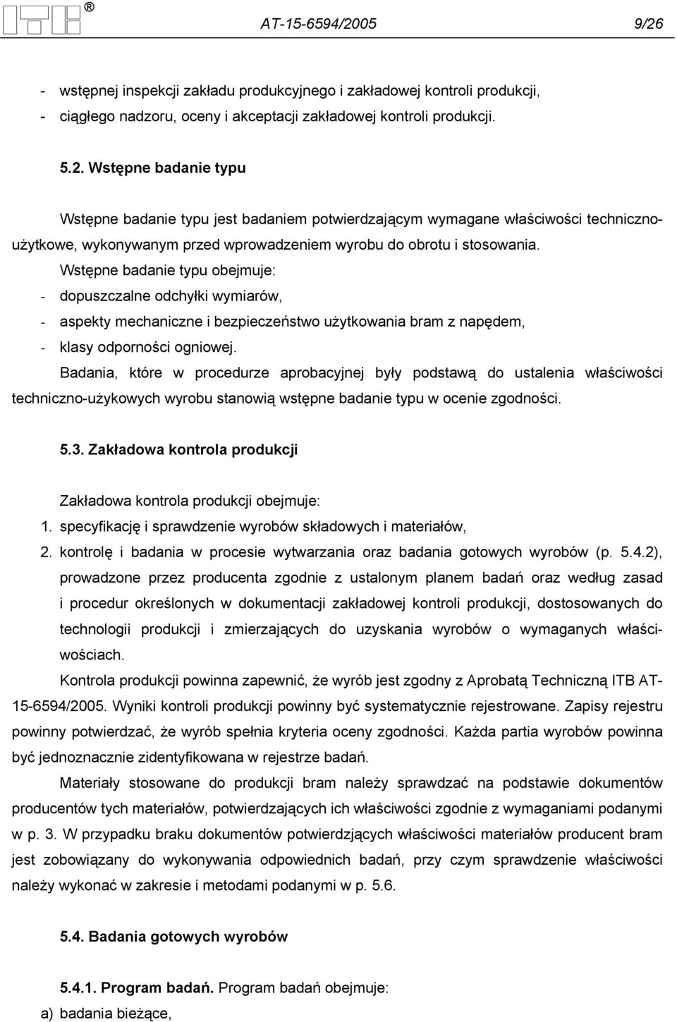 Badania, które w procedurze aprobacyjnej były podstawą do ustalenia właściwości techniczno-użykowych wyrobu stanowią wstępne badanie typu w ocenie zgodności. 5.3.