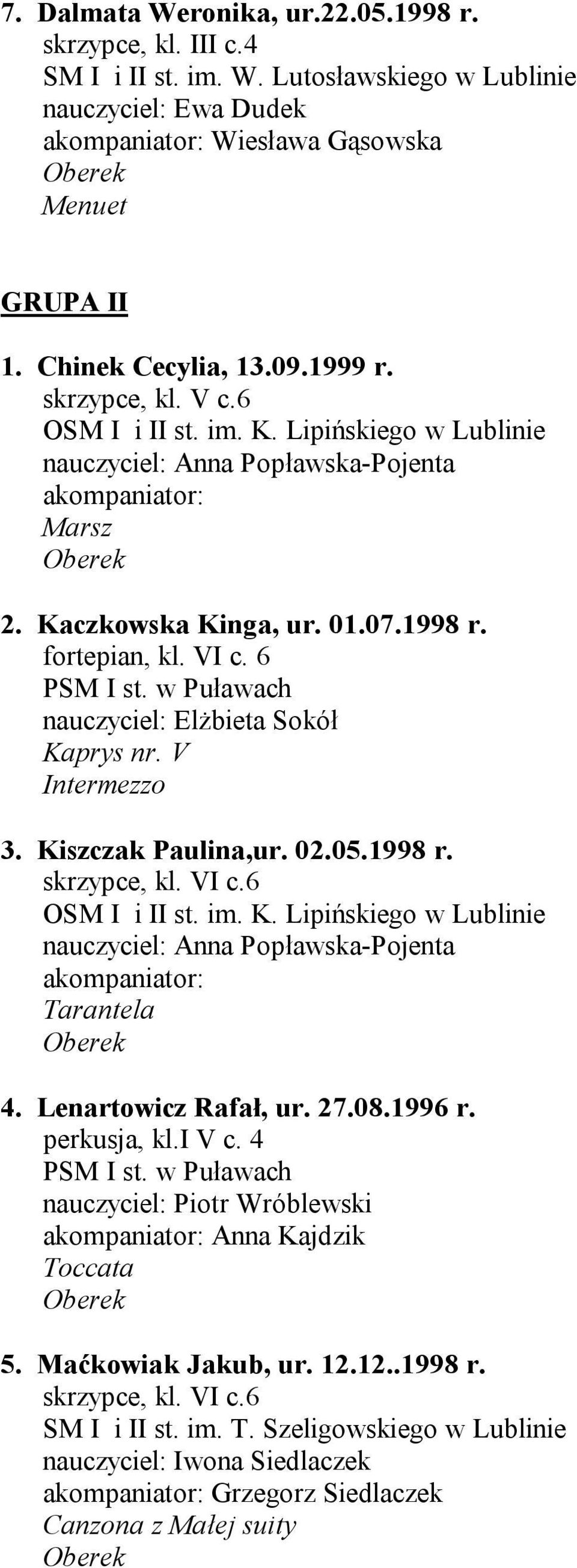 05.1998 r. skrzypce, kl. VI c.6 akompaniator: Tarantela 4. Lenartowicz Rafał, ur. 27.08.1996 r. perkusja, kl.i V c. 4 nauczyciel: Piotr Wróblewski akompaniator: Anna Kajdzik Toccata 5.