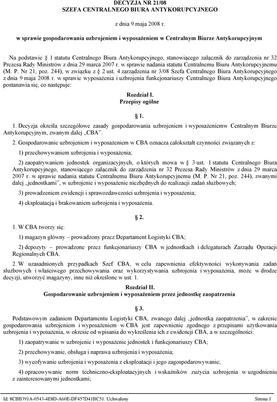 244), w związku z 2 ust. 4 zarządzenia nr 3/08 w sprawie wyposażenia i uzbrojenia funkcjonariuszy Centralnego Biura Antykorupcyjnego postanawia się, co następuje: Rozdział I. Przepisy ogólne 1.