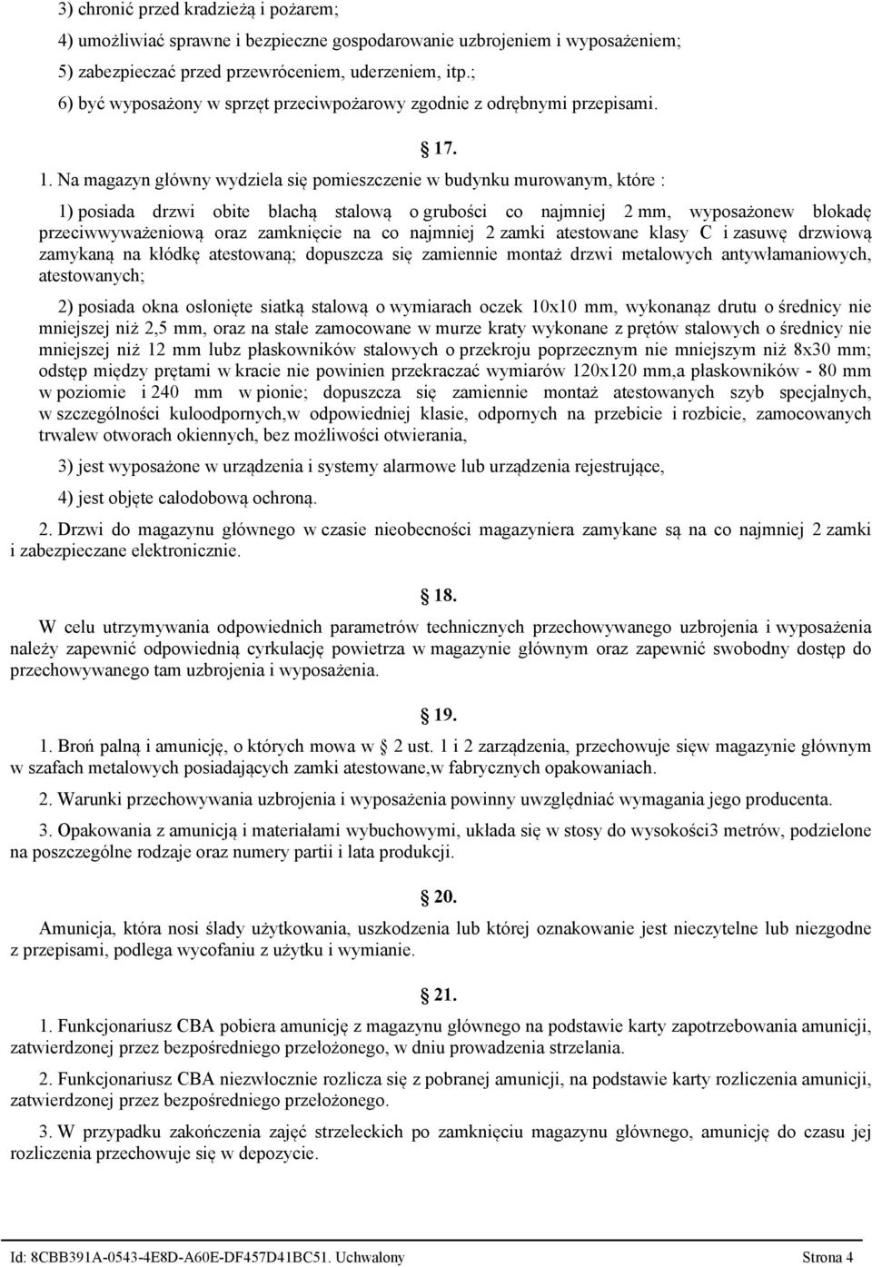 . 1. Na magazyn główny wydziela się pomieszczenie w budynku murowanym, które : 1) posiada drzwi obite blachą stalową o grubości co najmniej 2 mm, wyposażonew blokadę przeciwwyważeniową oraz