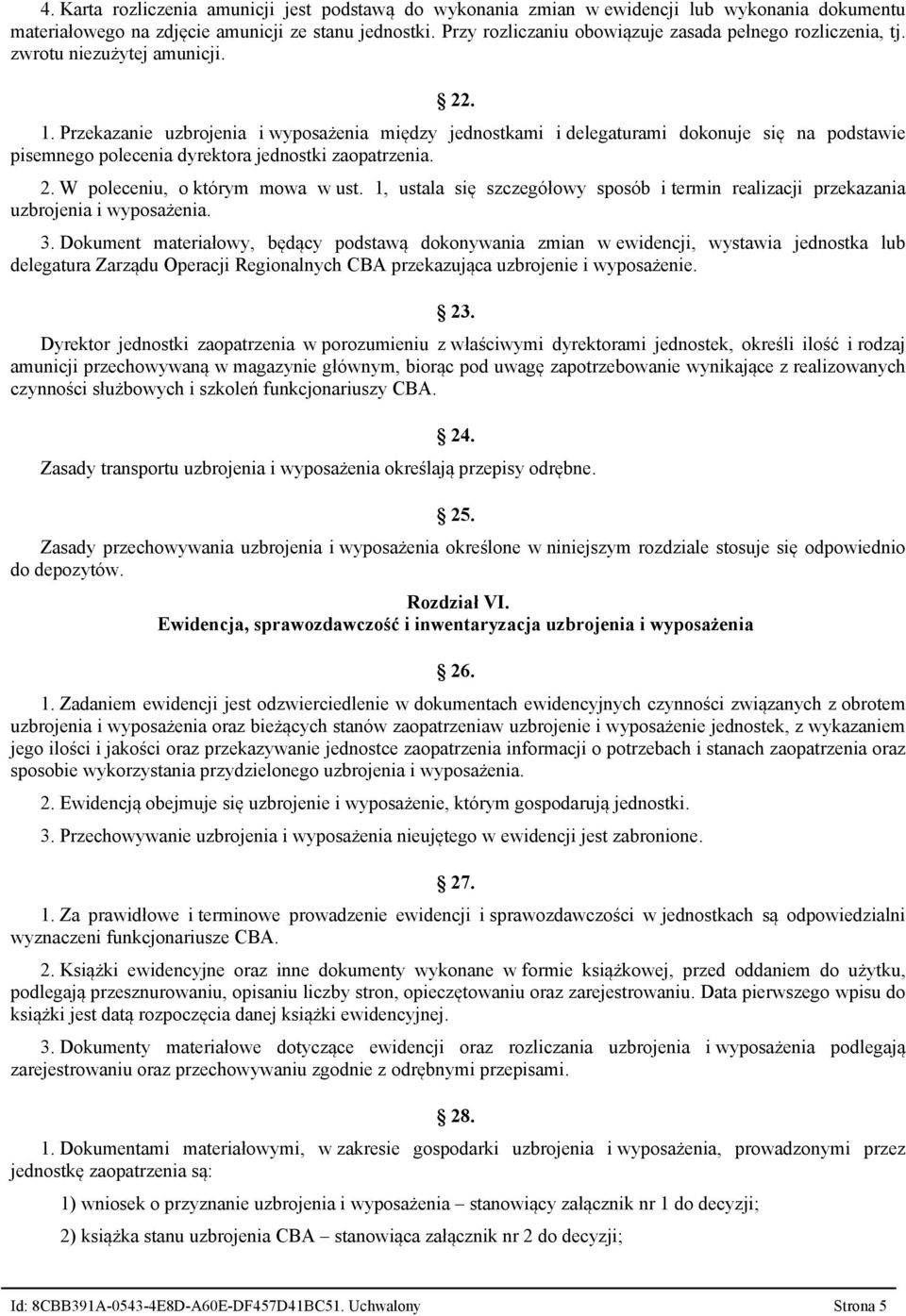 Przekazanie uzbrojenia i wyposażenia między jednostkami i delegaturami dokonuje się na podstawie pisemnego polecenia dyrektora jednostki zaopatrzenia. 2. W poleceniu, o którym mowa w ust.