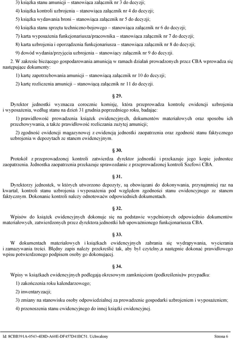 oporządzenia funkcjonariusza stanowiąca załącznik nr 8 do decyzji; 9) dowód wydania/przyjęcia uzbrojenia stanowiący załącznik nr 9 do decyzji. 2.