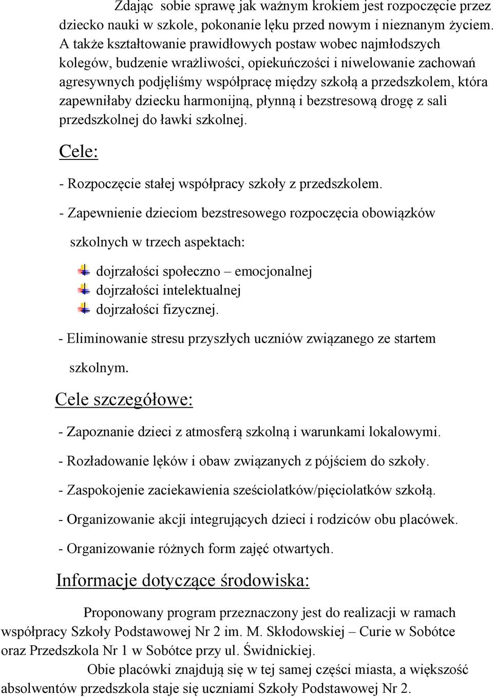 zapewniłaby dziecku harmonijną, płynną i bezstresową drogę z sali przedszkolnej do ławki szkolnej. Cele: - Rozpoczęcie stałej współpracy szkoły z przedszkolem.