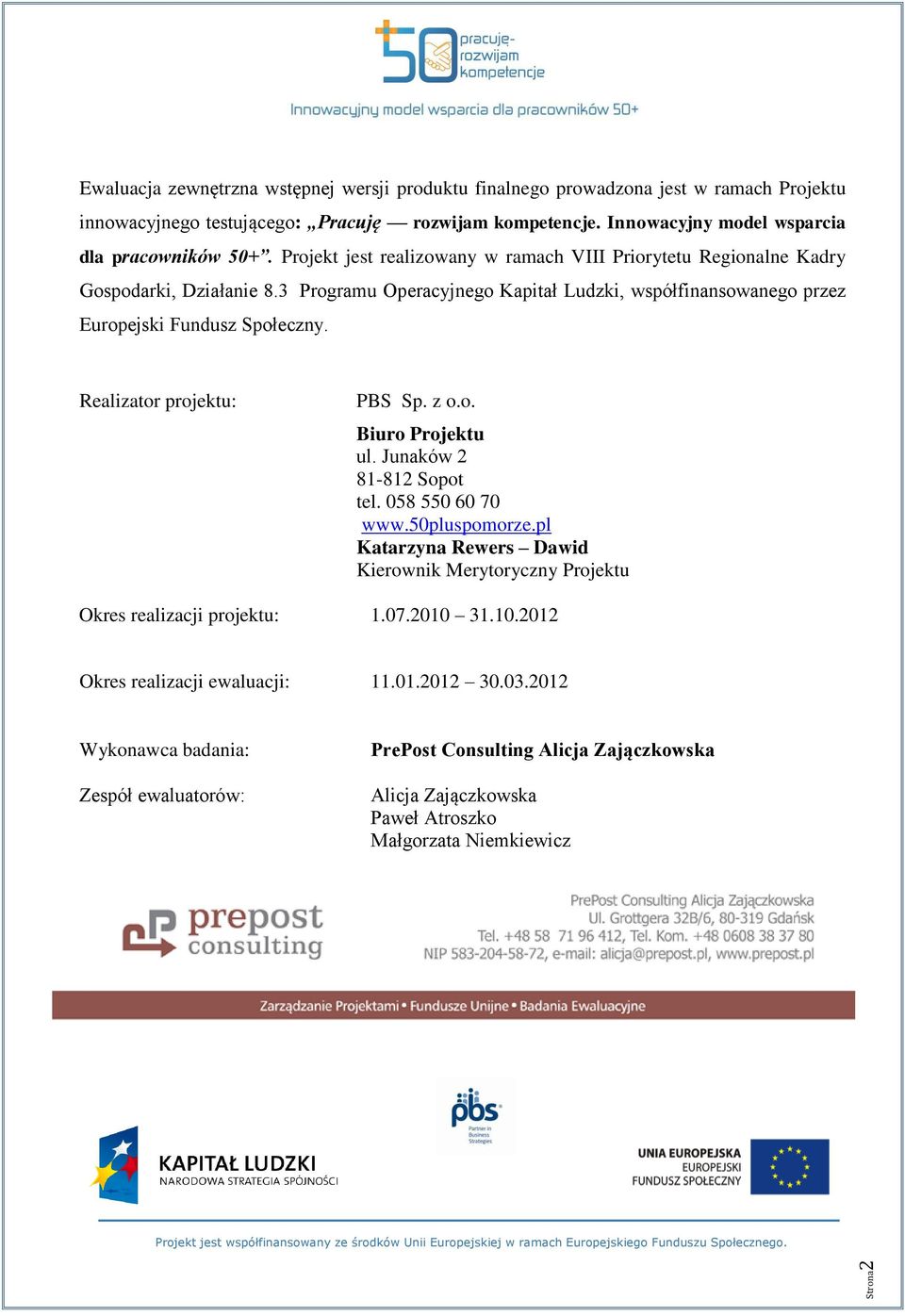 3 Programu Operacyjnego Kapitał Ludzki, współfinansowanego przez Europejski Fundusz Społeczny. Realizator projektu: PBS Sp. z o.o. Biuro Projektu ul. Junaków 2 81-812 Sopot tel. 058 550 60 70 www.