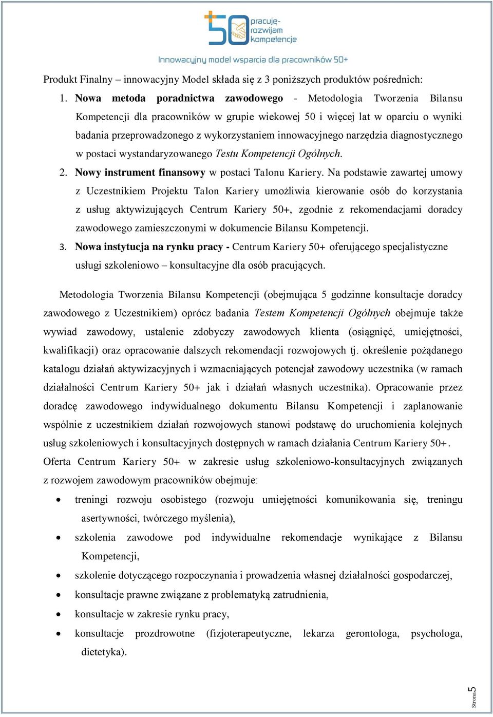 innowacyjnego narzędzia diagnostycznego w postaci wystandaryzowanego Testu Kompetencji Ogólnych. 2. Nowy instrument finansowy w postaci Talonu Kariery.