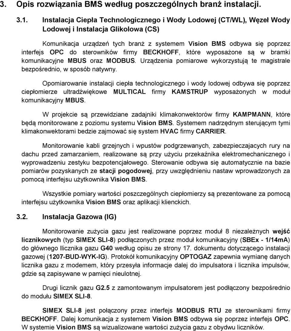 sterowników firmy BECKHOFF, które wyposażone są w bramki komunikacyjne MBUS oraz MODBUS. Urządzenia pomiarowe wykorzystują te magistrale bezpośrednio, w sposób natywny.