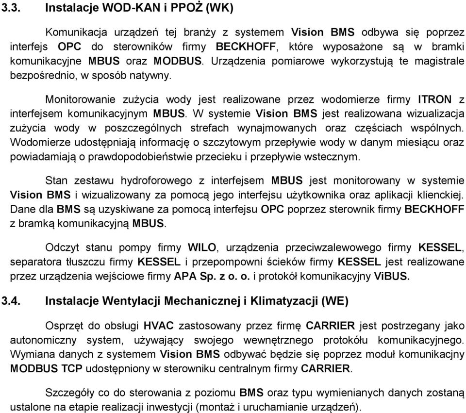 Monitorowanie zużycia wody jest realizowane przez wodomierze firmy ITRON z interfejsem komunikacyjnym MBUS.