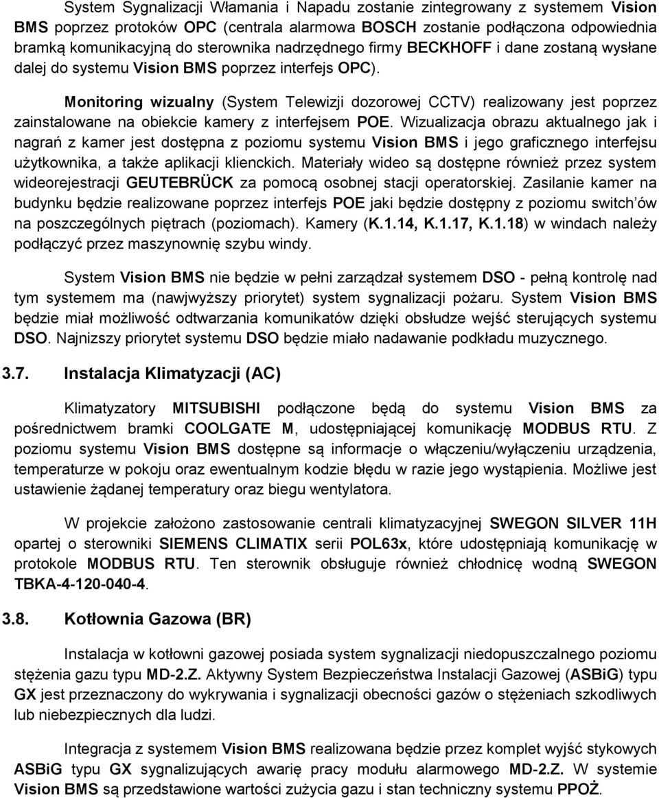 Monitoring wizualny (System Telewizji dozorowej CCTV) realizowany jest poprzez zainstalowane na obiekcie kamery z interfejsem POE.