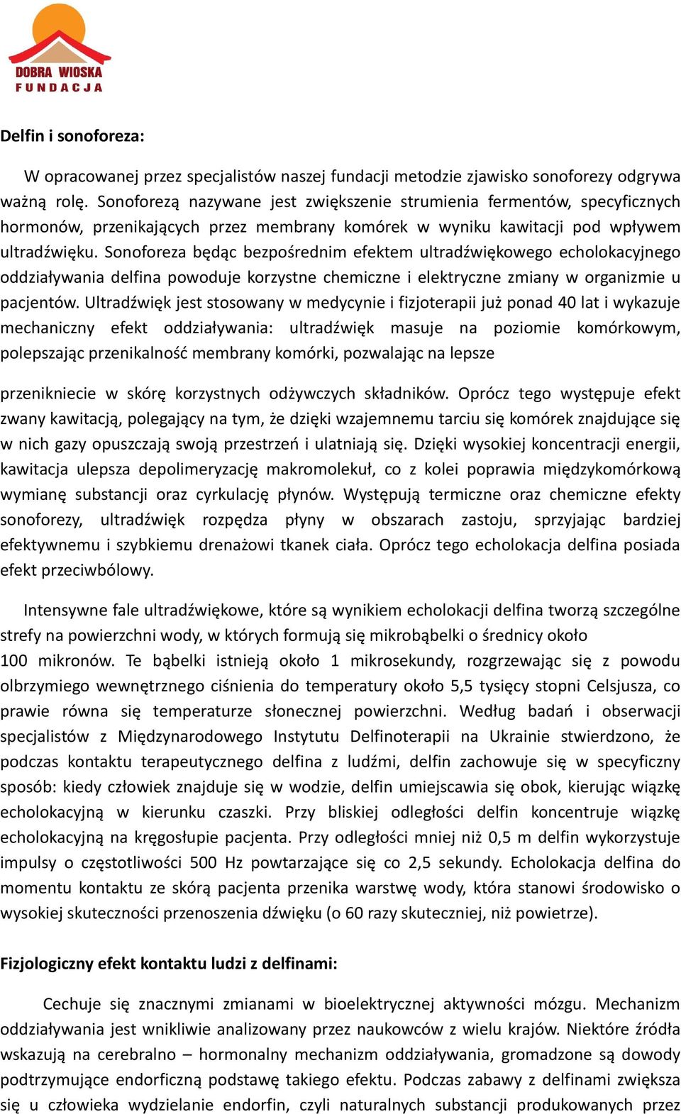 Sonoforeza będąc bezpośrednim efektem ultradźwiękowego echolokacyjnego oddziaływania delfina powoduje korzystne chemiczne i elektryczne zmiany w organizmie u pacjentów.