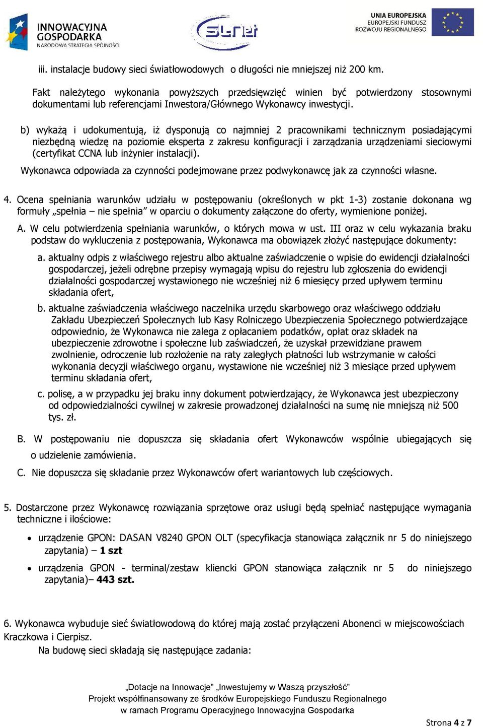 b) wykażą i udokumentują, iż dysponują co najmniej 2 pracownikami technicznym posiadającymi niezbędną wiedzę na poziomie eksperta z zakresu konfiguracji i zarządzania urządzeniami sieciowymi