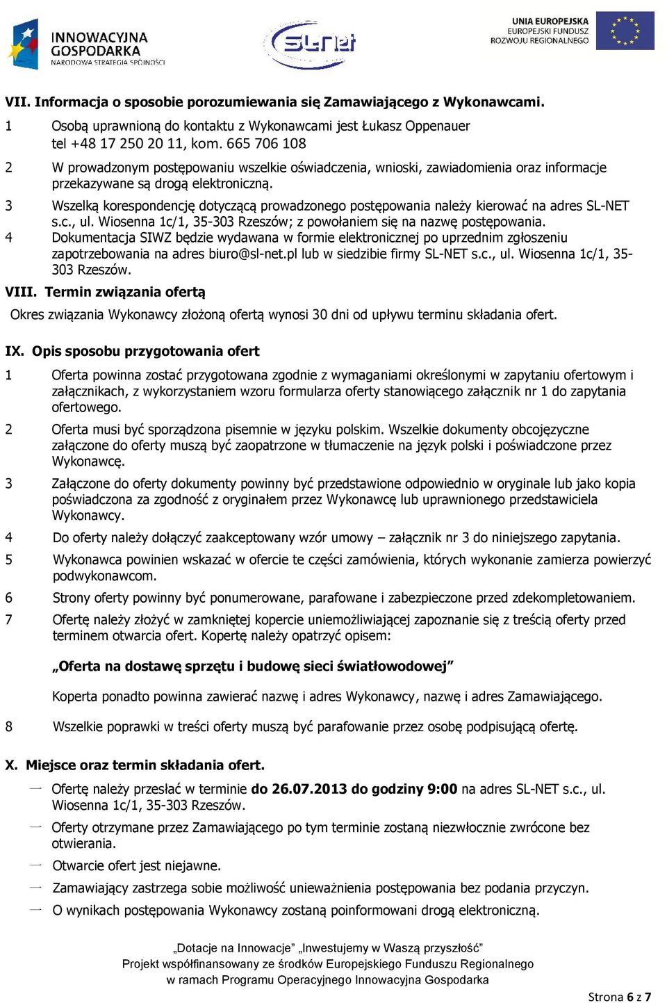 3 Wszelką korespondencję dotyczącą prowadzonego postępowania należy kierować na adres SL-NET s.c., ul. Wiosenna 1c/1, 35-303 Rzeszów; z powołaniem się na nazwę postępowania.