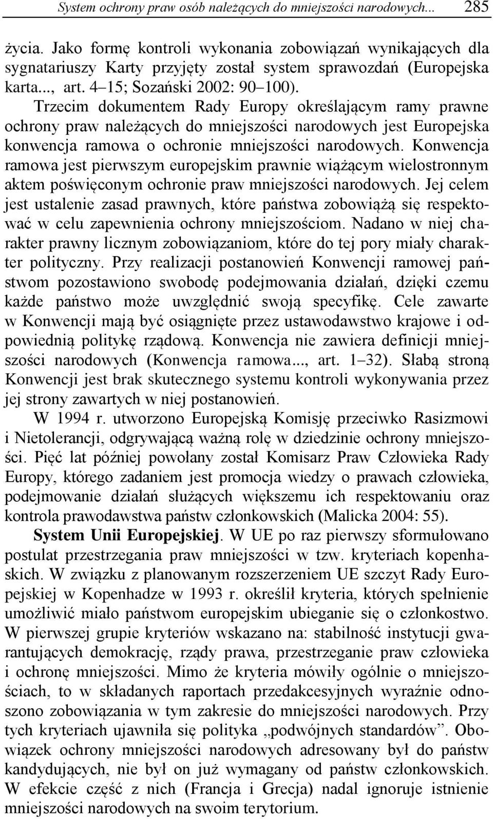 Trzecim dokumentem Rady Europy określającym ramy prawne ochrony praw należących do mniejszości narodowych jest Europejska konwencja ramowa o ochronie mniejszości narodowych.