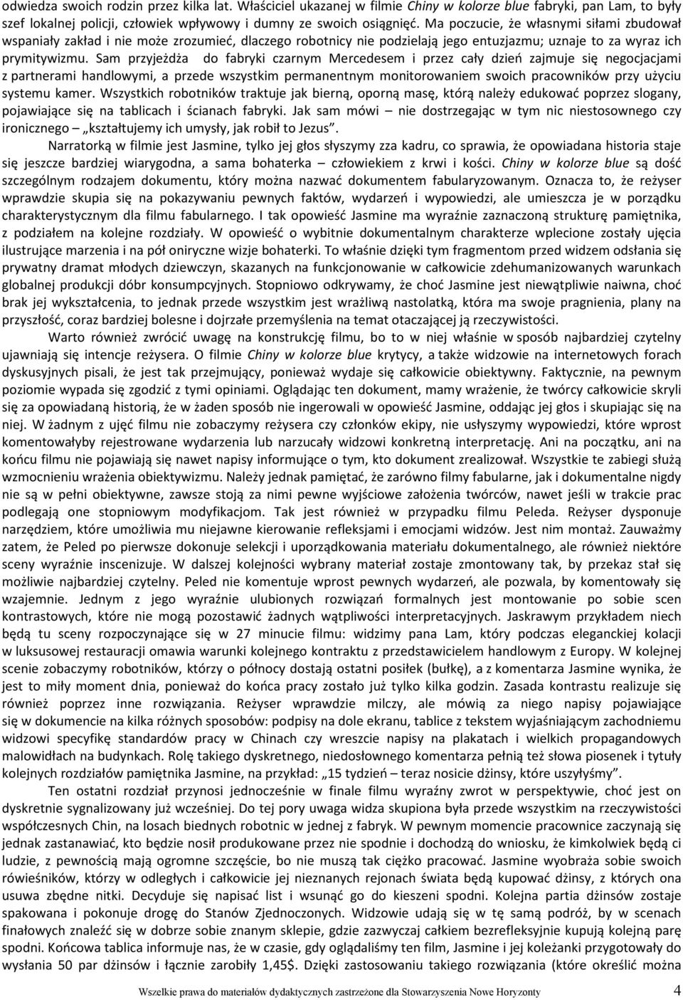 Sam przyjeżdża do fabryki czarnym Mercedesem i przez cały dzień zajmuje się negocjacjami z partnerami handlowymi, a przede wszystkim permanentnym monitorowaniem swoich pracowników przy użyciu systemu