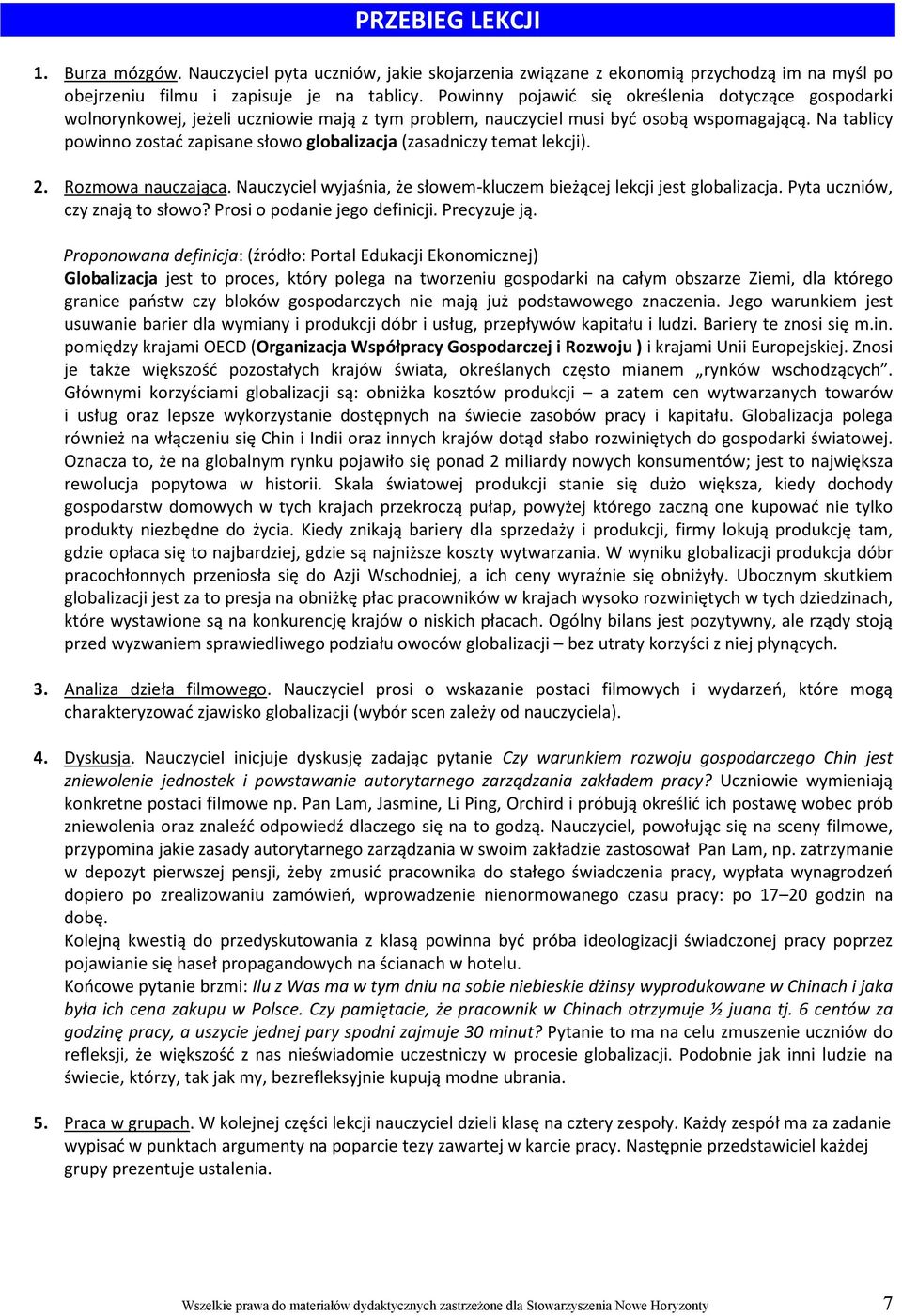 Na tablicy powinno zostać zapisane słowo globalizacja (zasadniczy temat lekcji). 2. Rozmowa nauczająca. Nauczyciel wyjaśnia, że słowem-kluczem bieżącej lekcji jest globalizacja.