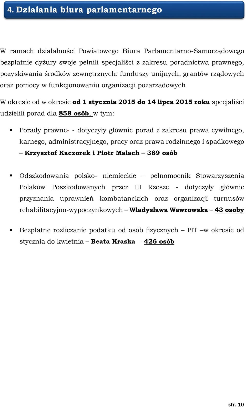 dla 858 osób, w tym: Porady prawne- - dotyczyły głównie porad z zakresu prawa cywilnego, karnego, administracyjnego, pracy oraz prawa rodzinnego i spadkowego Krzysztof Kaczorek i Piotr Malach 389