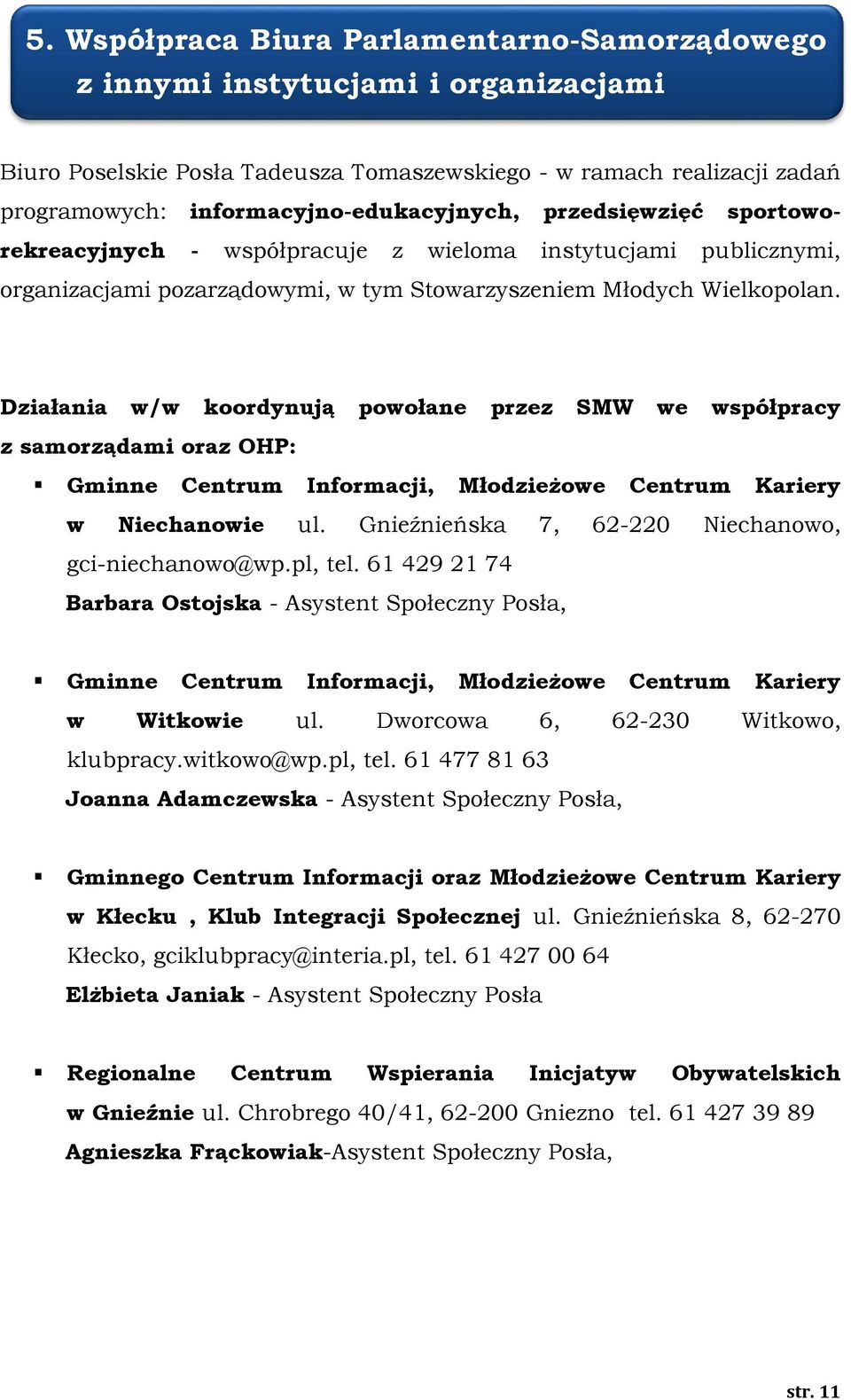 Działania w/w koordynują powołane przez SMW we współpracy z samorządami oraz OHP: Gminne Centrum Informacji, Młodzieżowe Centrum Kariery w Niechanowie ul.