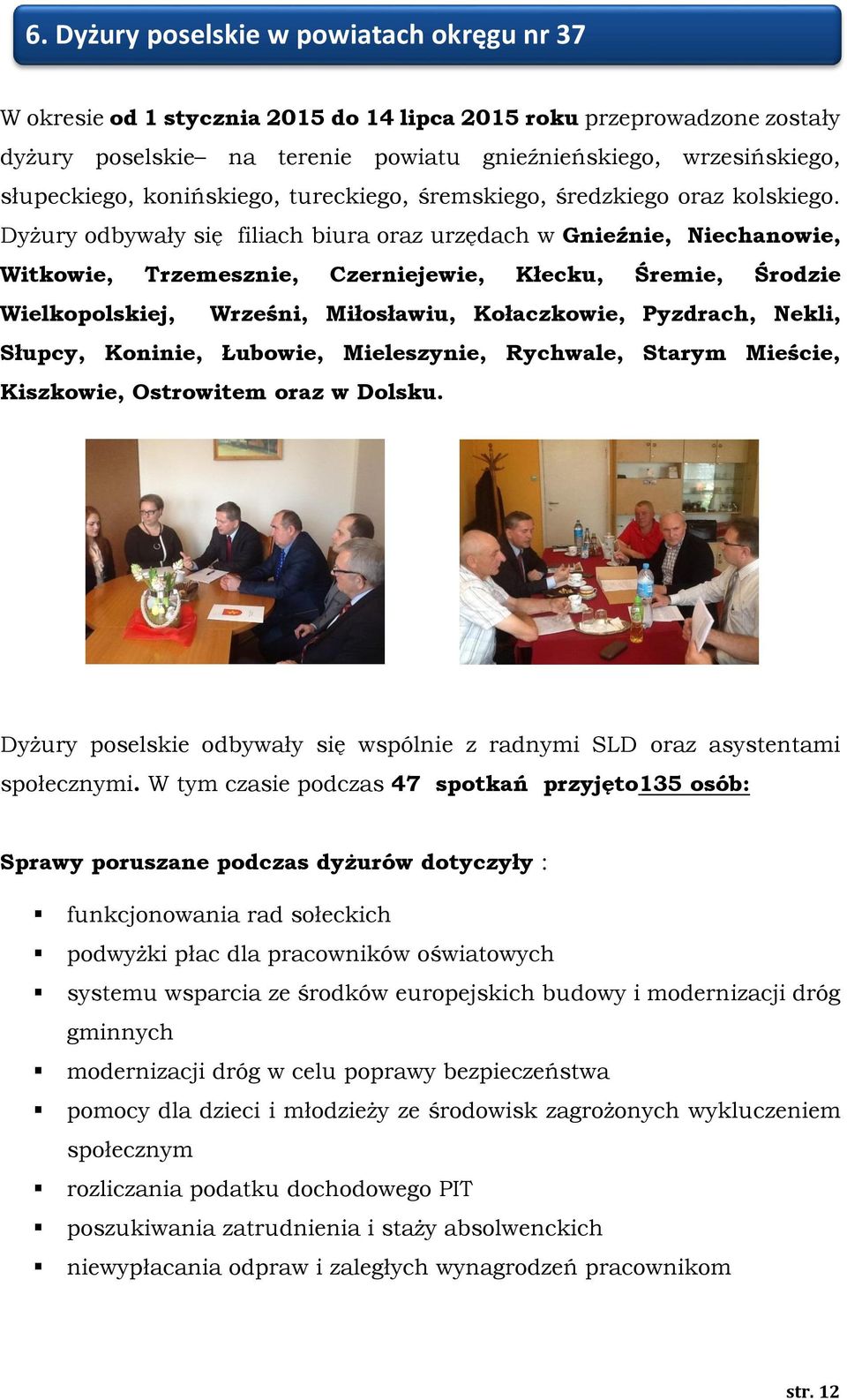Dyżury odbywały się filiach biura oraz urzędach w Gnieźnie, Niechanowie, Witkowie, Trzemesznie, Czerniejewie, Kłecku, Śremie, Środzie Wielkopolskiej, Wrześni, Miłosławiu, Kołaczkowie, Pyzdrach,