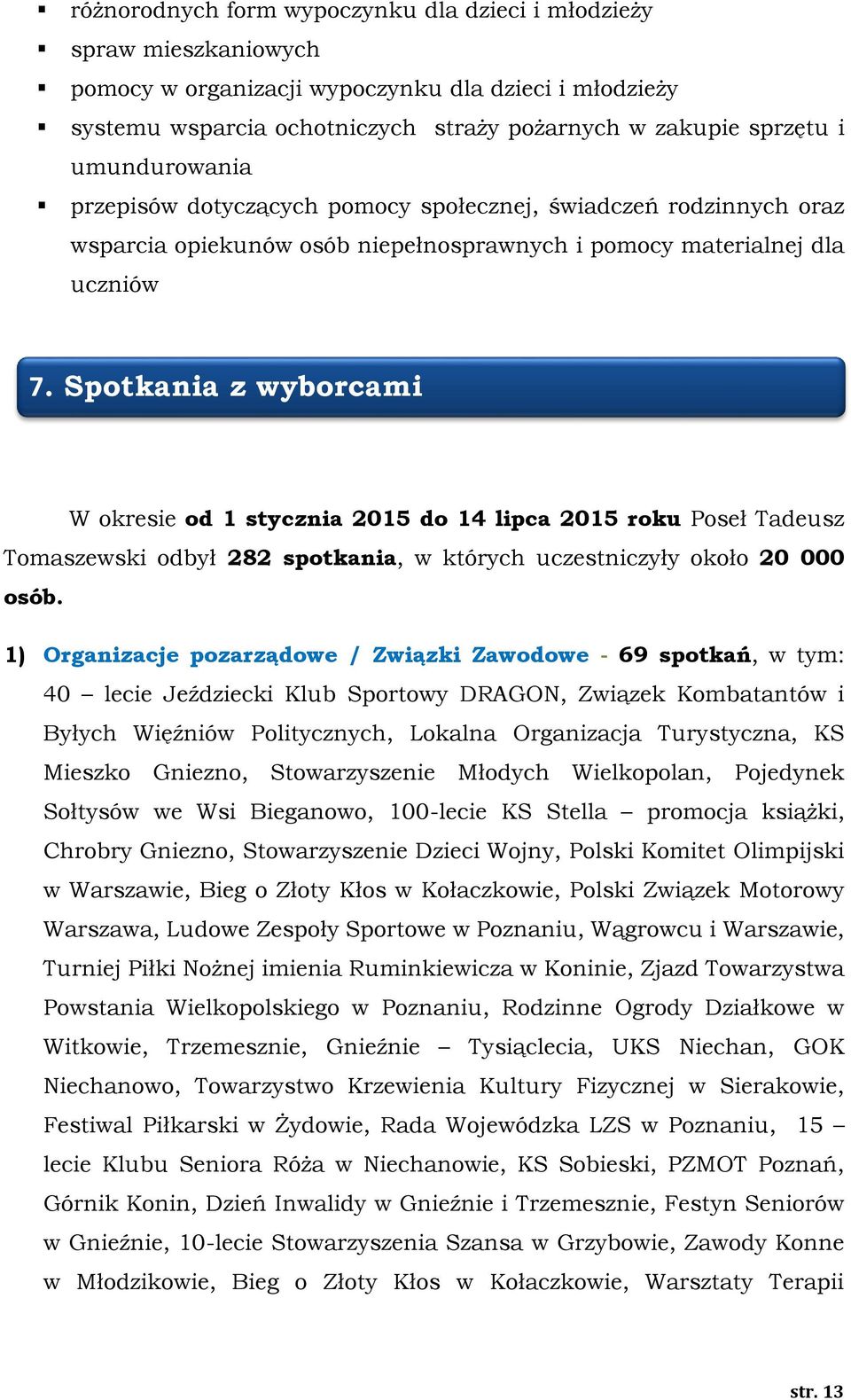 Spotkania z wyborcami W okresie od 1 stycznia 2015 do 14 lipca 2015 roku Poseł Tadeusz Tomaszewski odbył 282 spotkania, w których uczestniczyły około 20 000 osób.