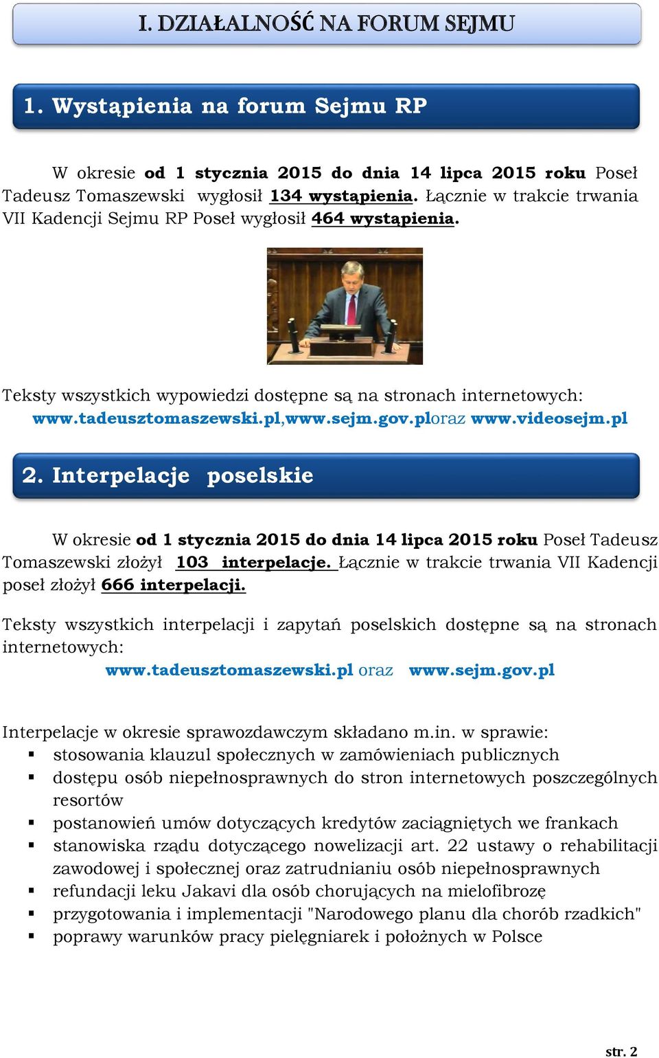 videosejm.pl 2. Interpelacje poselskie W okresie od 1 stycznia 2015 do dnia 14 lipca 2015 roku Poseł Tadeusz Tomaszewski złożył 103 interpelacje.