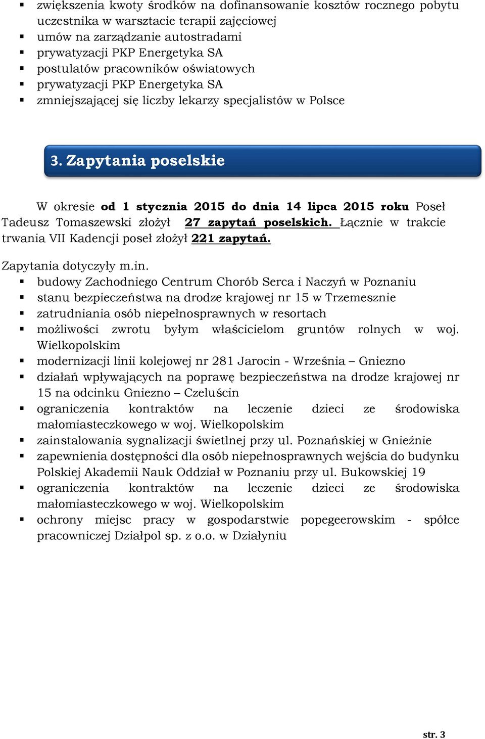 Zapytania poselskie W okresie od 1 stycznia 2015 do dnia 14 lipca 2015 roku Poseł Tadeusz Tomaszewski złożył 27 zapytań poselskich. Łącznie w trakcie trwania VII Kadencji poseł złożył 221 zapytań.