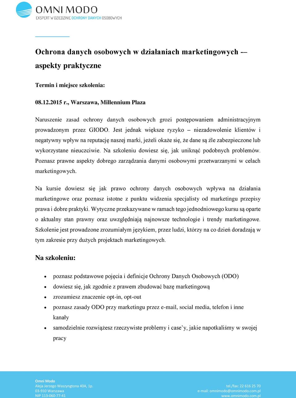 Jest jednak większe ryzyk niezadwlenie klientów i negatywny wpływ na reputację naszej marki, jeżeli każe się, że dane są źle zabezpieczne lub wykrzystane nieuczciwie.