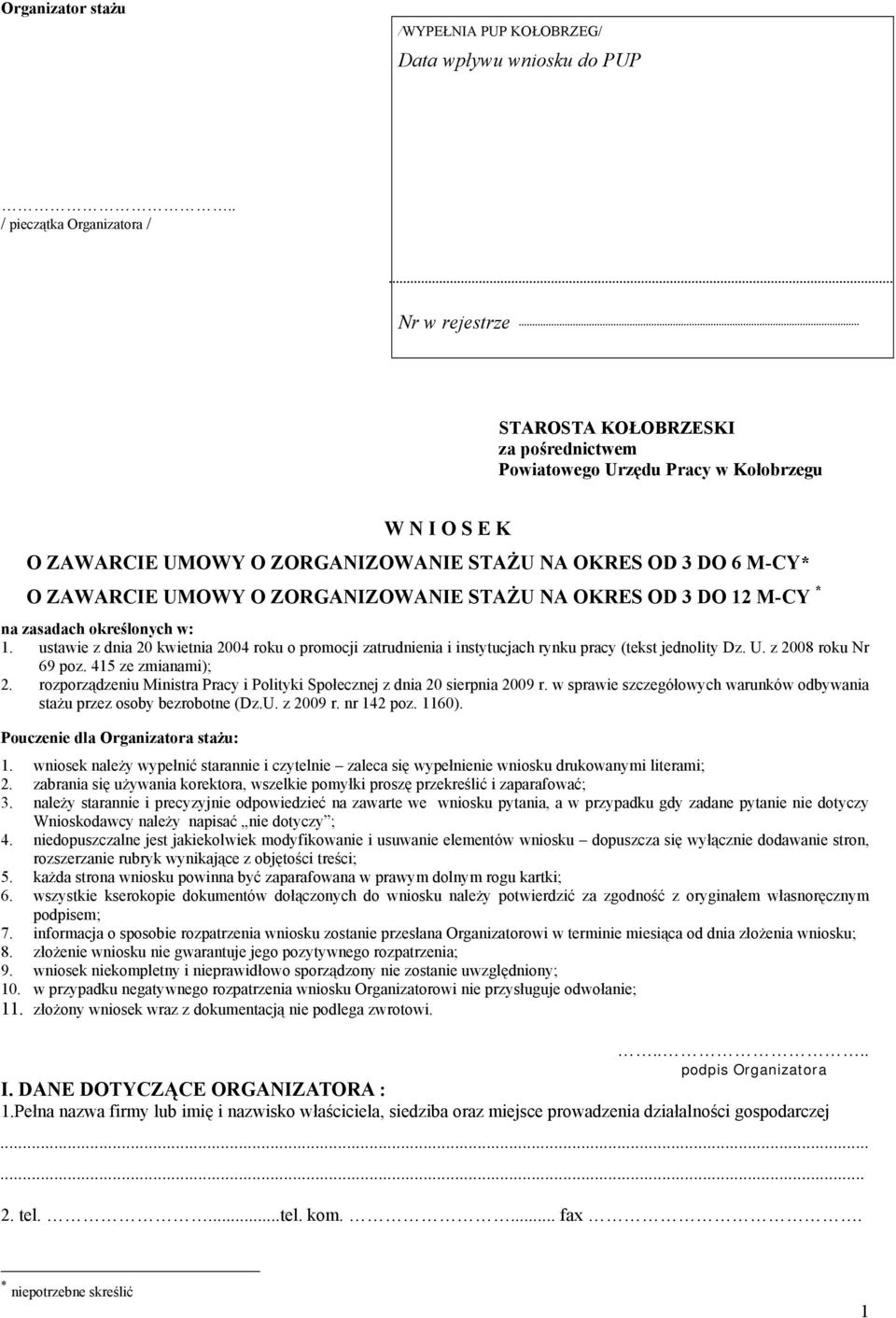 O ZORGANIZOWANIE STAŻU NA OKRES OD 3 DO 6 M-CY* O ZAWARCIE UMOWY O ZORGANIZOWANIE STAŻU NA OKRES OD 3 DO 12 M-CY * na zasadach określonych w: 1.